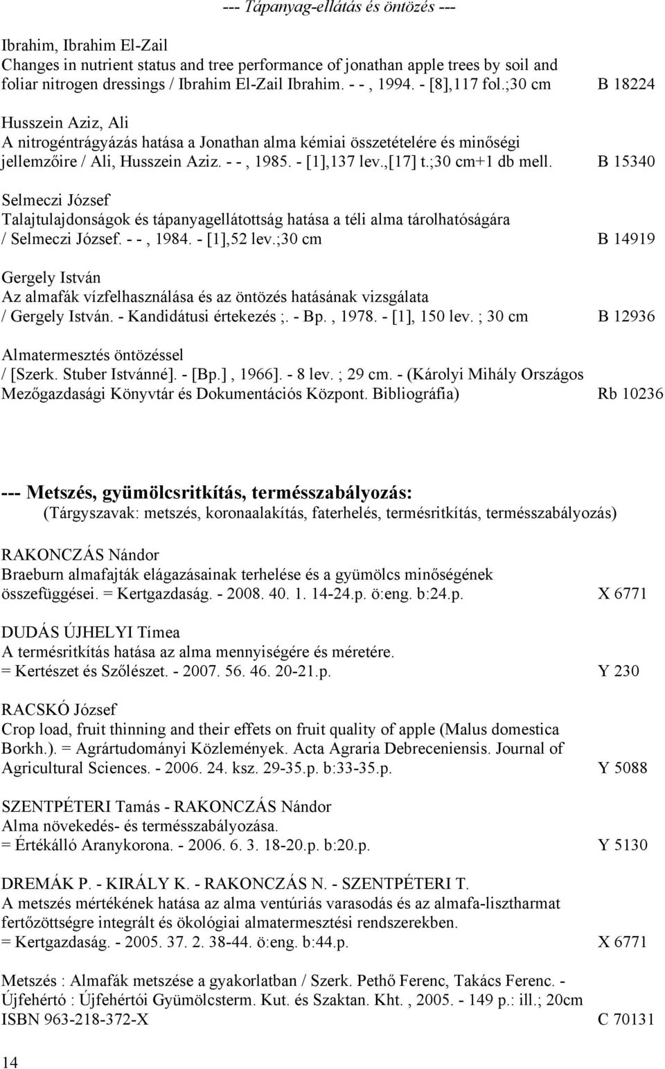 ,[17] t.;30 cm+1 db mell. B 15340 Selmeczi József Talajtulajdonságok és tápanyagellátottság hatása a téli alma tárolhatóságára / Selmeczi József. - -, 1984. - [1],52 lev.