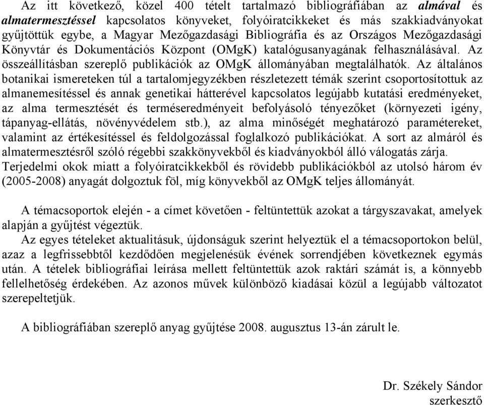 Az általános botanikai ismereteken túl a tartalomjegyzékben részletezett témák szerint csoportosítottuk az almanemesítéssel és annak genetikai hátterével kapcsolatos legújabb kutatási eredményeket,