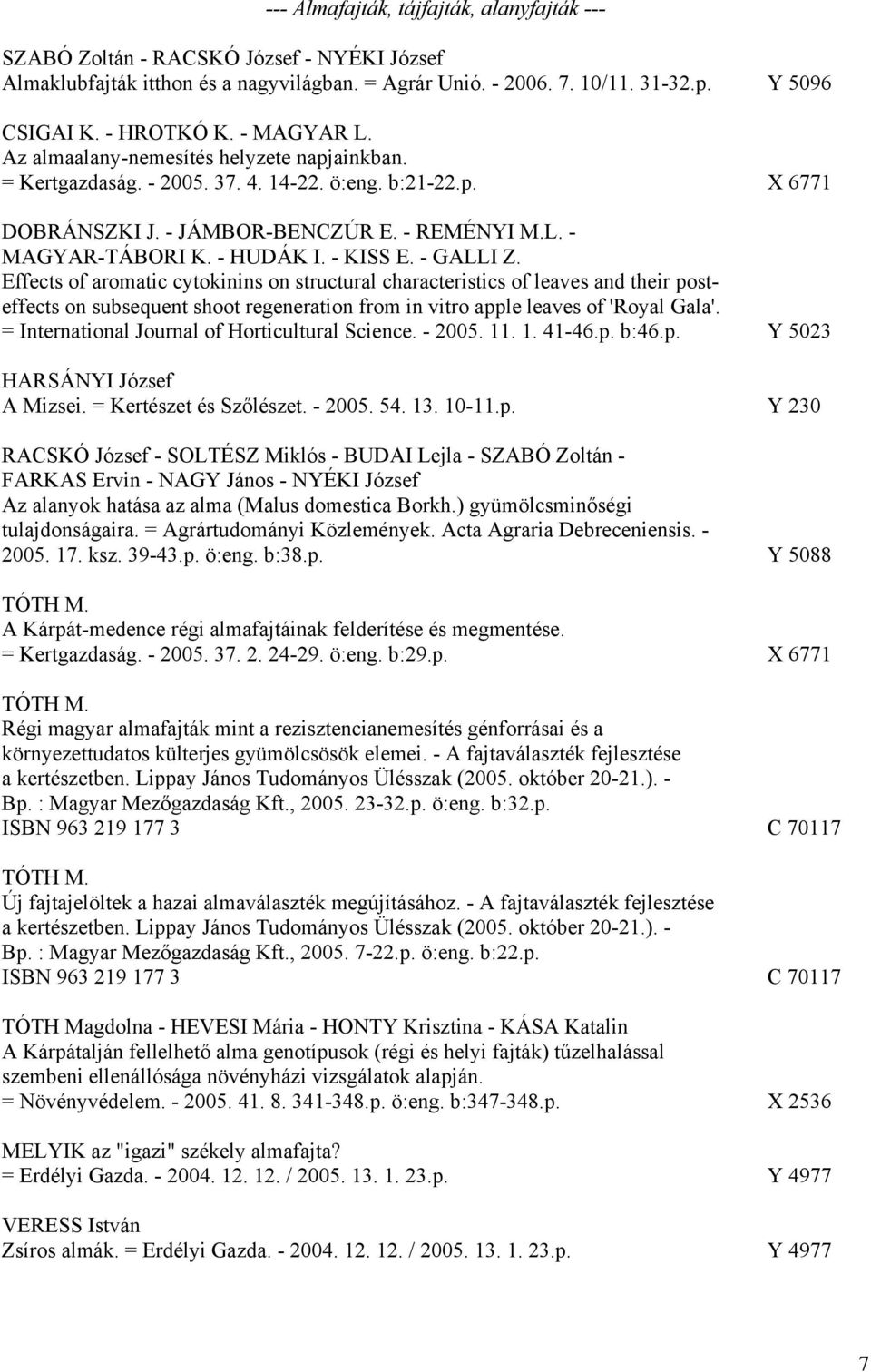 - KISS E. - GALLI Z. Effects of aromatic cytokinins on structural characteristics of leaves and their posteffects on subsequent shoot regeneration from in vitro apple leaves of 'Royal Gala'.