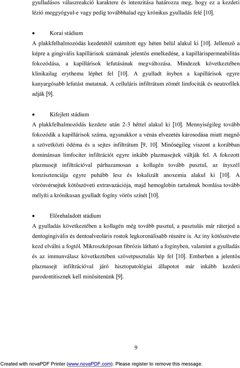 Jellemző a képre a gingivális kapillárisok számának jelentős emelkedése, a kapillárispermeabilitás fokozódása, a kapillárisok lefutásának megváltozása.