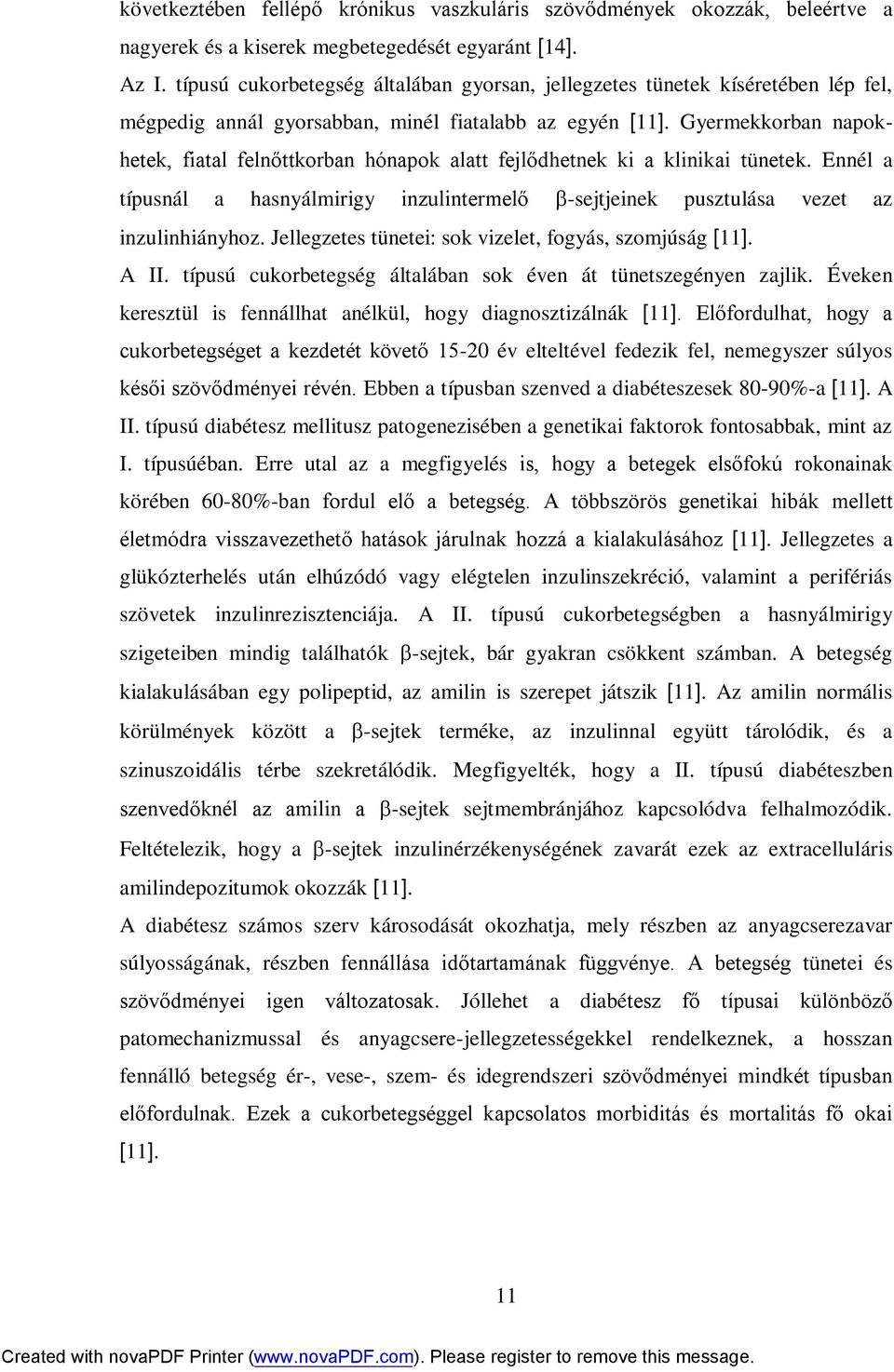 Gyermekkorban napokhetek, fiatal felnőttkorban hónapok alatt fejlődhetnek ki a klinikai tünetek. Ennél a típusnál a hasnyálmirigy inzulintermelő -sejtjeinek pusztulása vezet az inzulinhiányhoz.