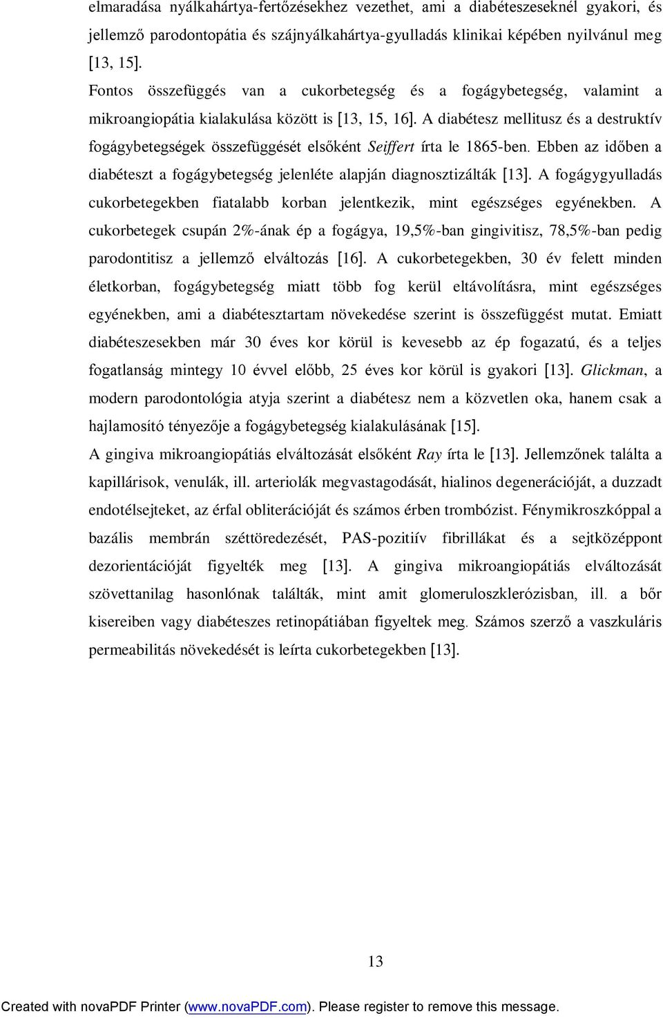 A diabétesz mellitusz és a destruktív fogágybetegségek összefüggését elsőként Seiffert írta le 1865-ben. Ebben az időben a diabéteszt a fogágybetegség jelenléte alapján diagnosztizálták [13].