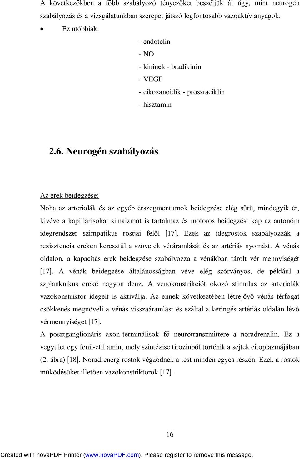 Neurogén szabályozás Az erek beidegzése: Noha az arteriolák és az egyéb érszegmentumok beidegzése elég sűrű, mindegyik ér, kivéve a kapillárisokat simaizmot is tartalmaz és motoros beidegzést kap az