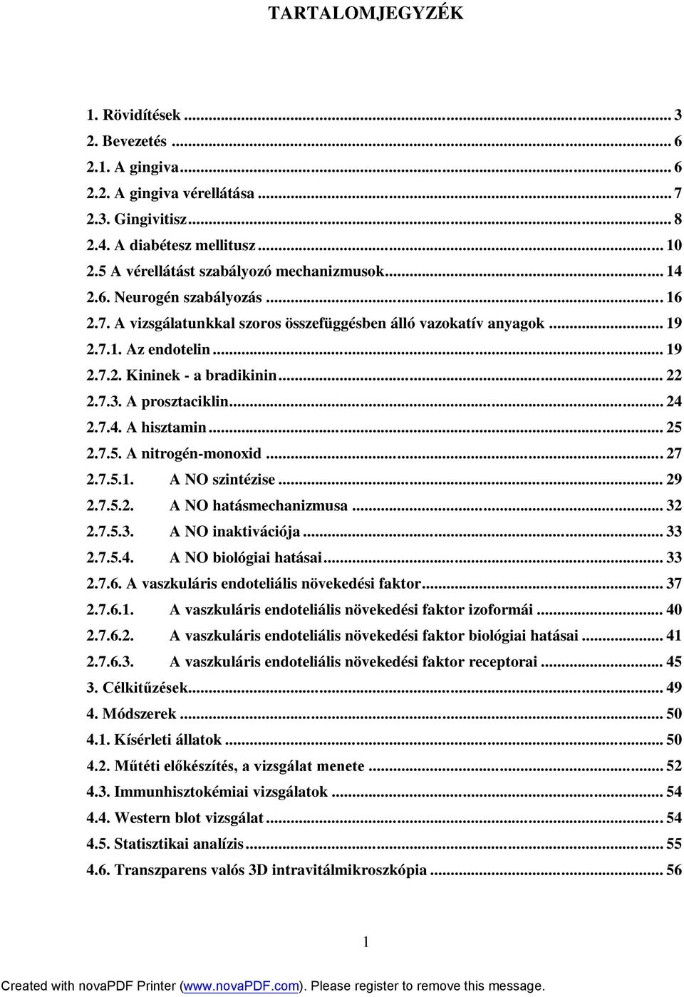 .. 22 2.7.3. A prosztaciklin... 24 2.7.4. A hisztamin... 25 2.7.5. A nitrogén-monoxid... 27 2.7.5.1. A NO szintézise... 29 2.7.5.2. A NO hatásmechanizmusa... 32 2.7.5.3. A NO inaktivációja... 33 2.7.5.4. A NO biológiai hatásai.