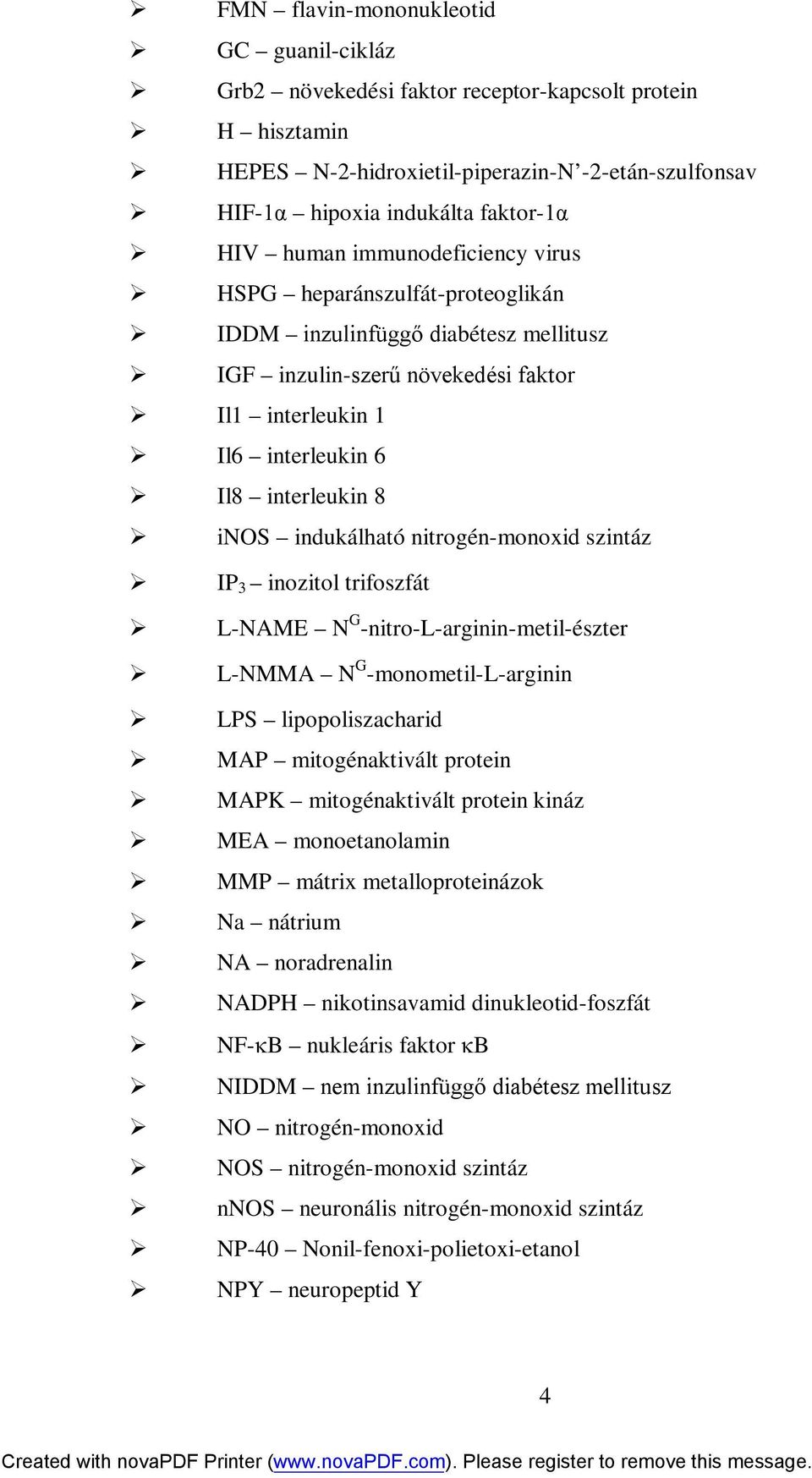 indukálható nitrogén-monoxid szintáz IP 3 inozitol trifoszfát L-NAME N G -nitro-l-arginin-metil-észter L-NMMA N G -monometil-l-arginin LPS lipopoliszacharid MAP mitogénaktivált protein MAPK