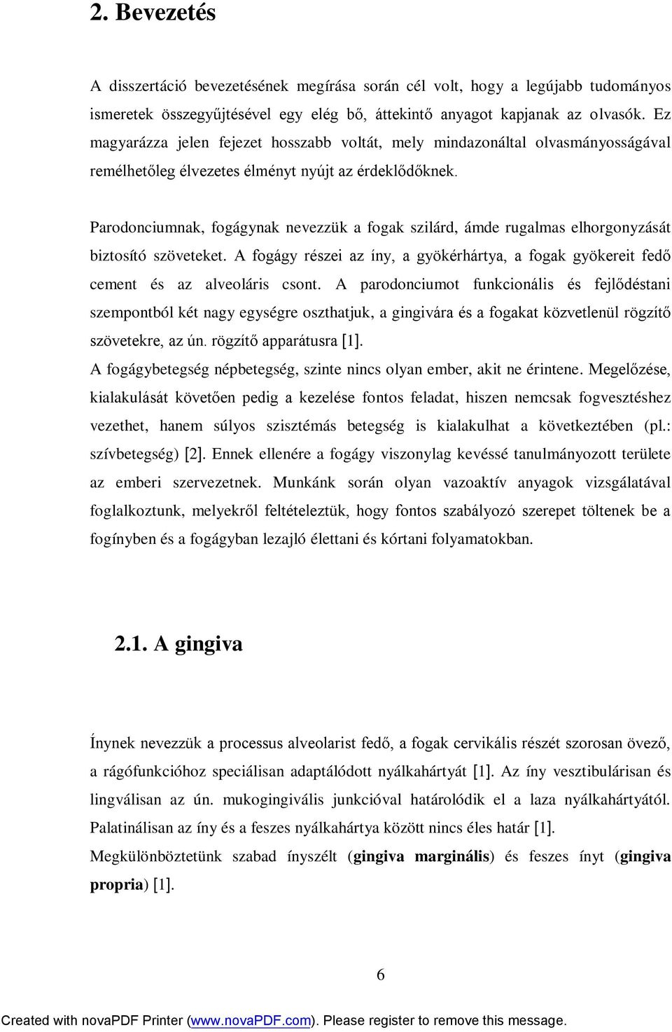 Parodonciumnak, fogágynak nevezzük a fogak szilárd, ámde rugalmas elhorgonyzását biztosító szöveteket. A fogágy részei az íny, a gyökérhártya, a fogak gyökereit fedő cement és az alveoláris csont.