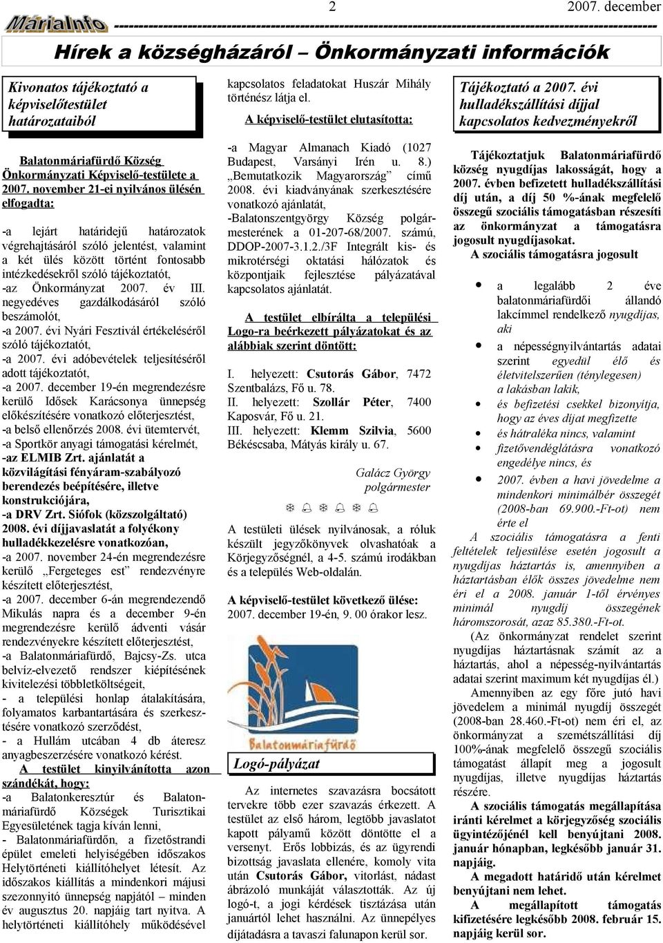 negyedéves gdálkodásáról szóló beszámolót, - 2007. évi Nyári Fesztivál értékeléről szóló tájékozttót, - 2007.