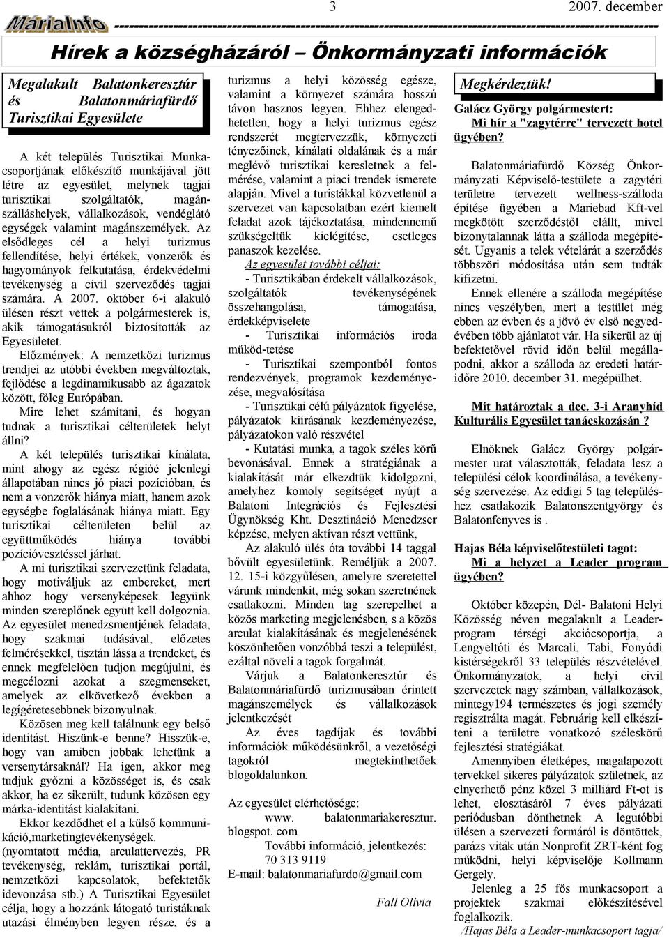 z elsődleges cél helyi turizmus fellendíte, helyi értékek, vonzerők hgyományok felkuttás, érdekvédelmi tevékenység civil szerveződ tgji számár. 2007.