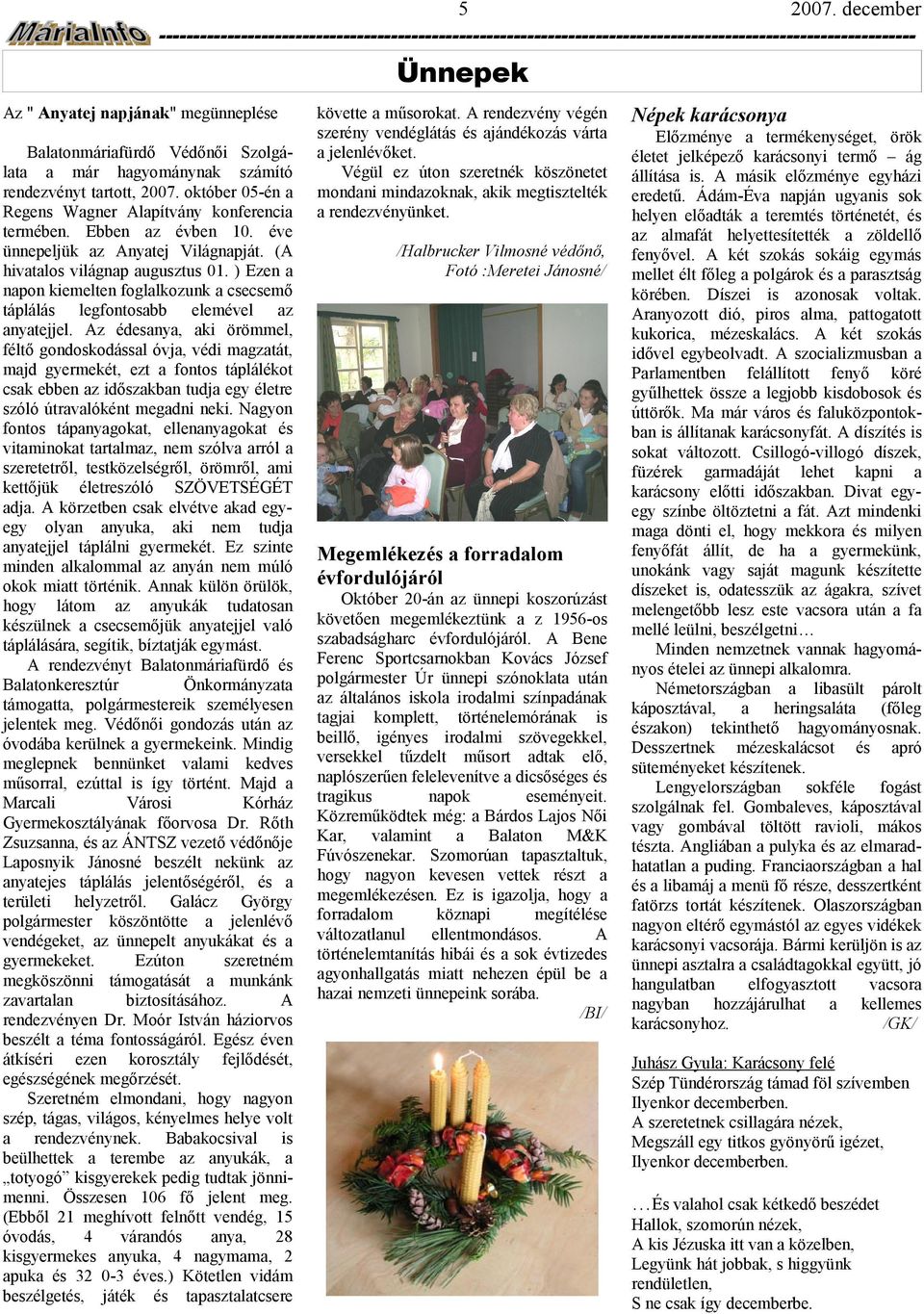 z édesny, ki örömmel, féltő gondoskodássl óvj, védi mgztát, mjd gyermekét, ezt fontos táplálékot csk ebben időszkbn tudj egy életre szóló útrvlóként megdni neki.
