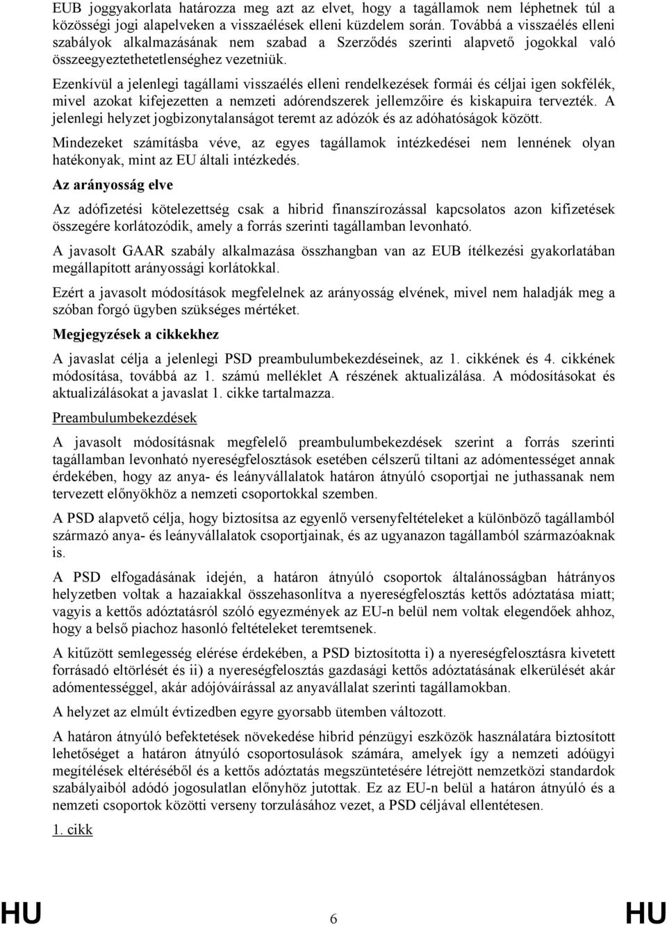 Ezenkívül a jelenlegi tagállami visszaélés elleni rendelkezések formái és céljai igen sokfélék, mivel azokat kifejezetten a nemzeti adórendszerek jellemzőire és kiskapuira tervezték.