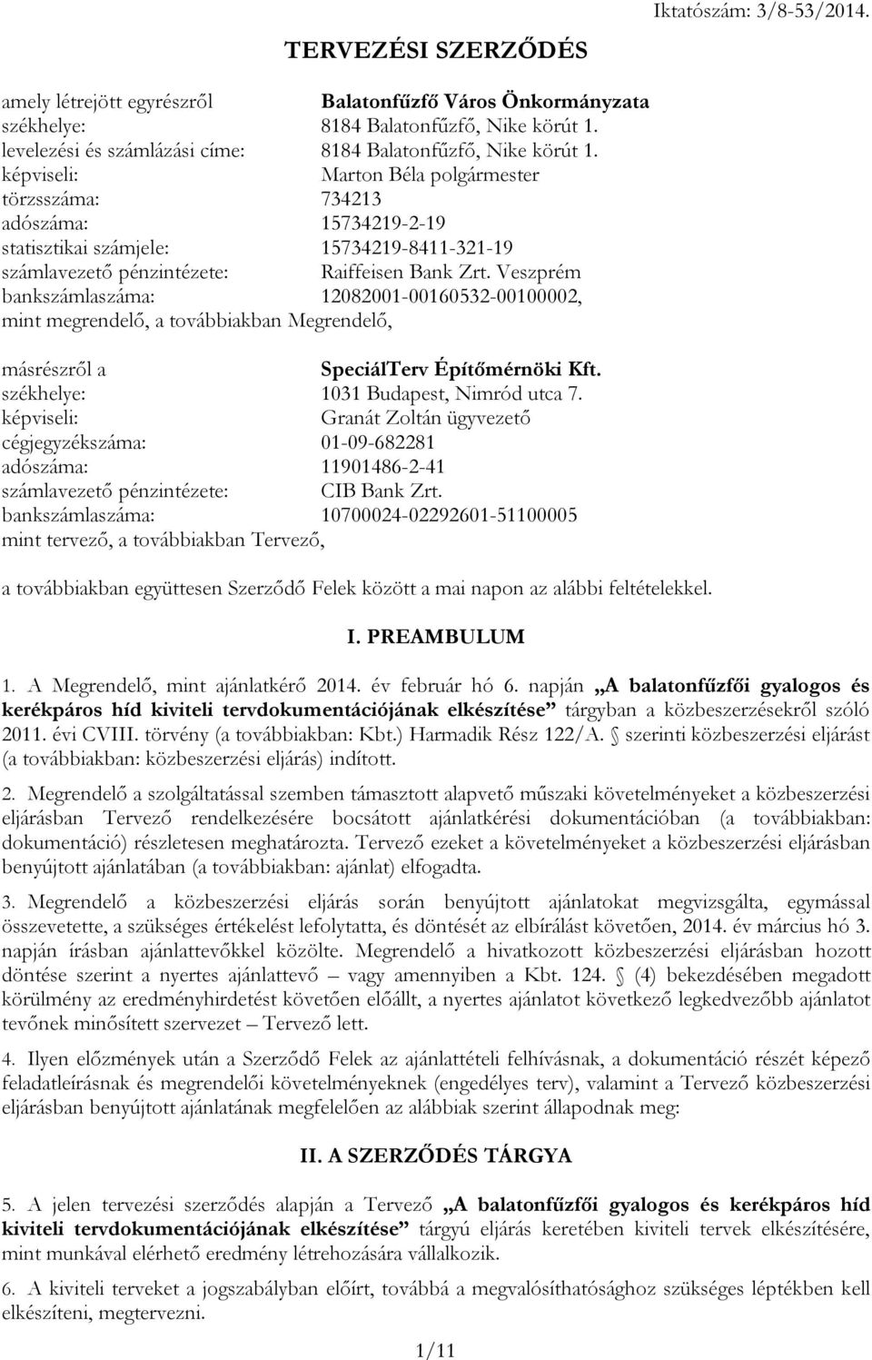 képviseli: Marton Béla polgármester törzsszáma: 734213 adószáma: 15734219-2-19 statisztikai számjele: 15734219-8411-321-19 számlavezető pénzintézete: Raiffeisen Bank Zrt.