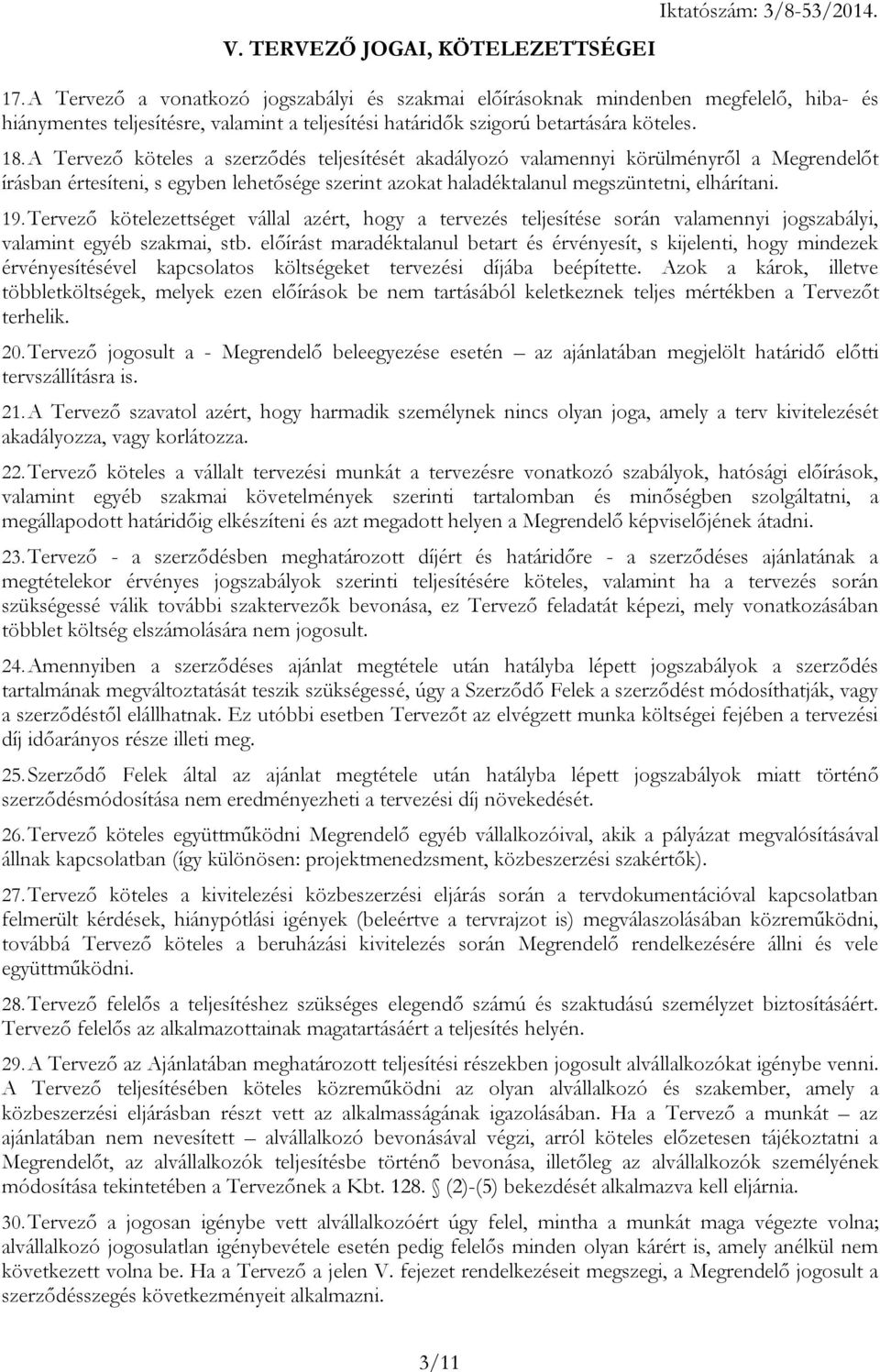 A Tervező köteles a szerződés teljesítését akadályozó valamennyi körülményről a Megrendelőt írásban értesíteni, s egyben lehetősége szerint azokat haladéktalanul megszüntetni, elhárítani. 19.