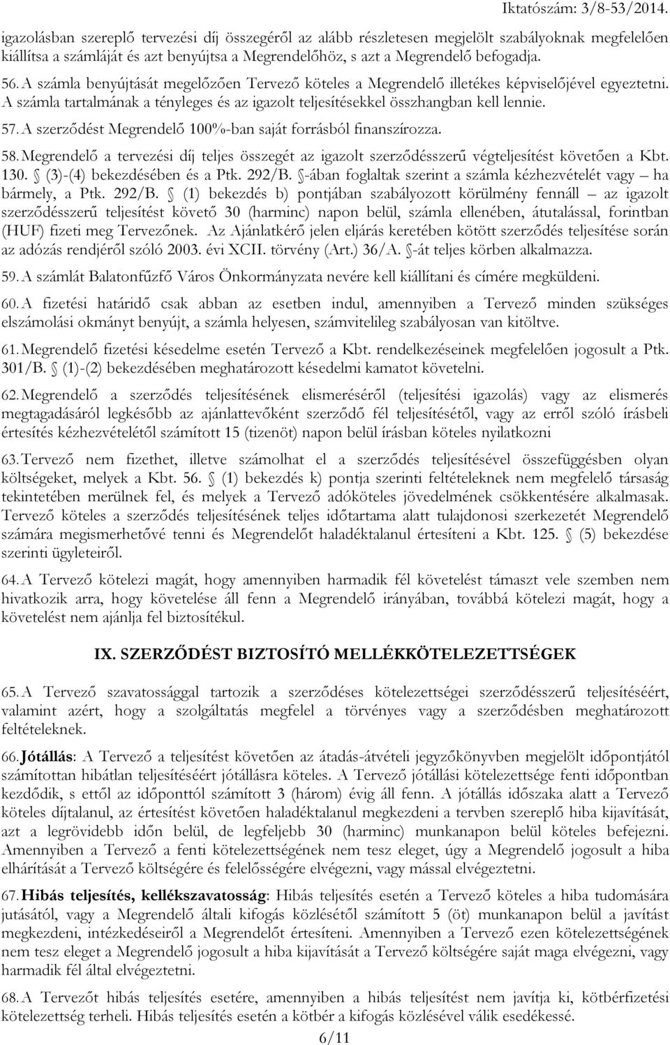 A szerződést Megrendelő 100%-ban saját forrásból finanszírozza. 58. Megrendelő a tervezési díj teljes összegét az igazolt szerződésszerű végteljesítést követően a Kbt. 130.