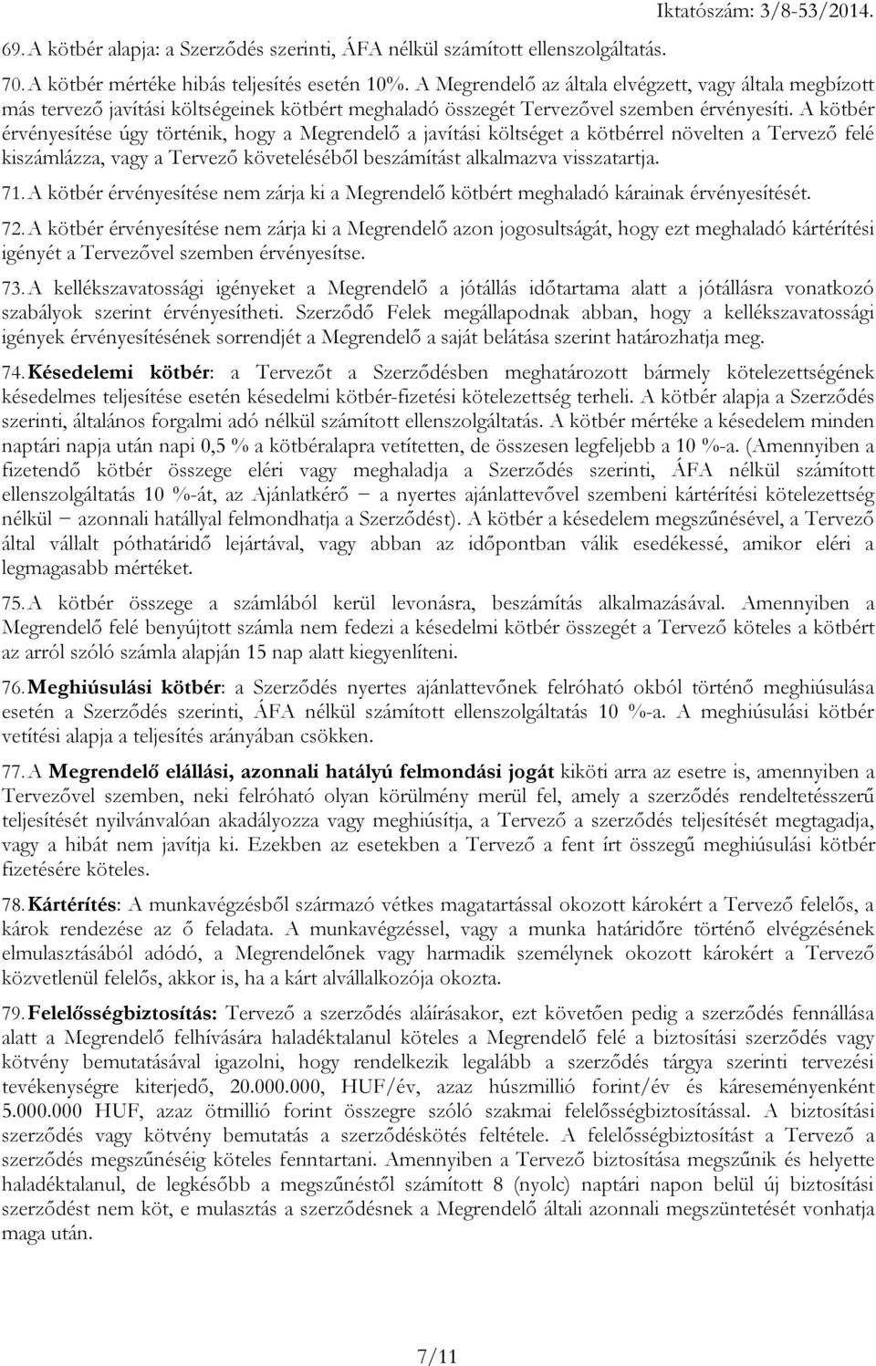 A kötbér érvényesítése úgy történik, hogy a Megrendelő a javítási költséget a kötbérrel növelten a Tervező felé kiszámlázza, vagy a Tervező követeléséből beszámítást alkalmazva visszatartja. 71.