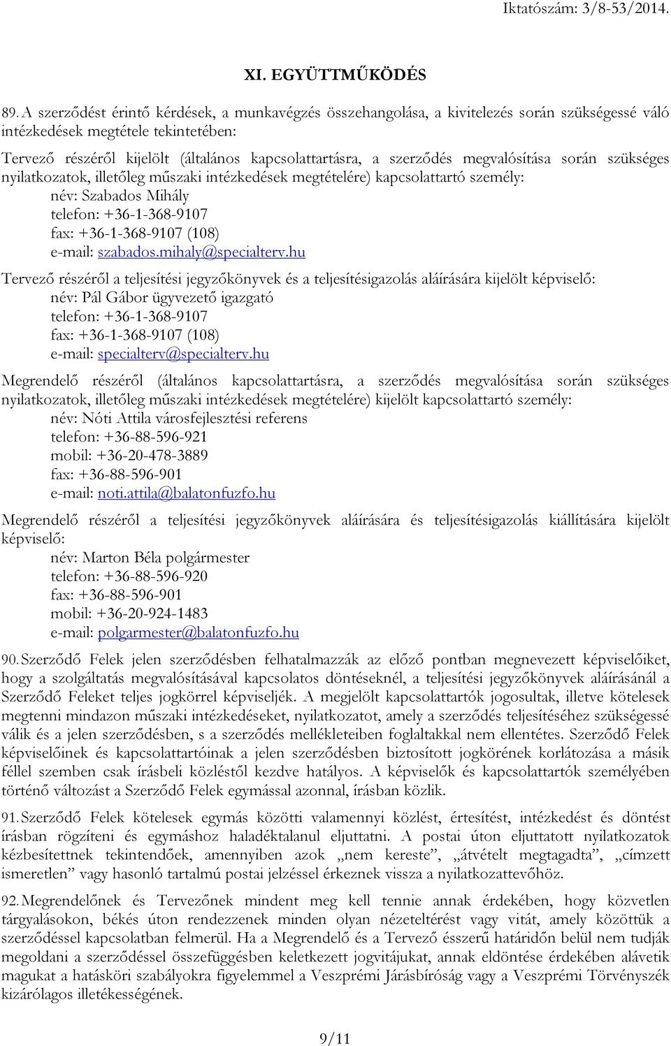 szerződés megvalósítása során szükséges nyilatkozatok, illetőleg műszaki intézkedések megtételére) kapcsolattartó személy: név: Szabados Mihály telefon: +36-1-368-9107 fax: +36-1-368-9107 (108)