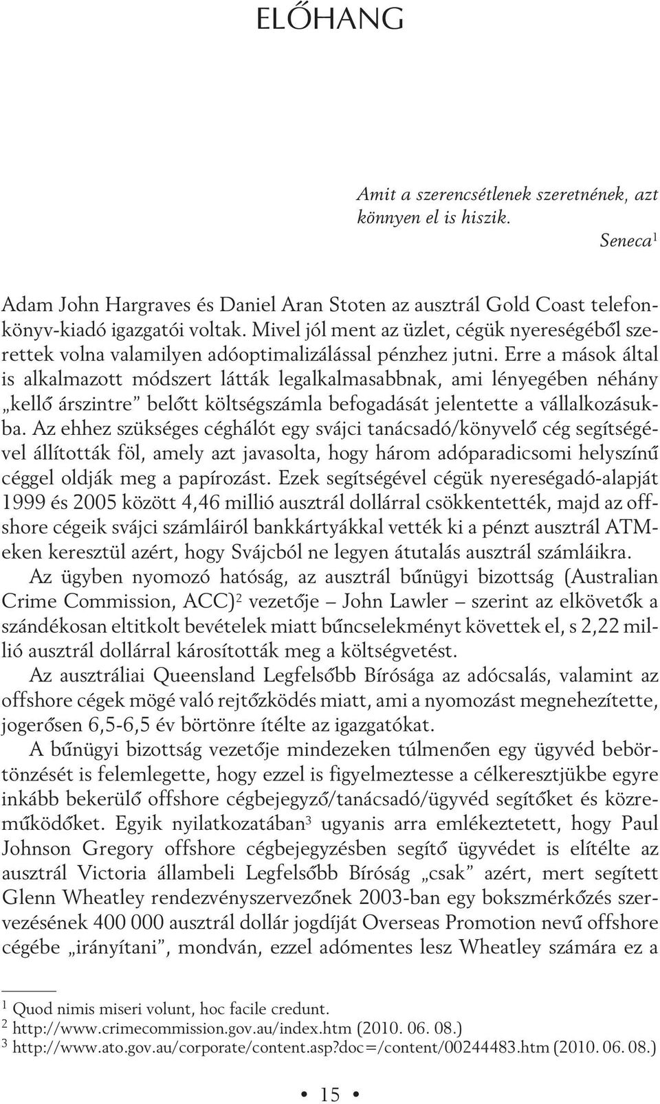 Erre a mások által is alkalmazott módszert látták legalkalmasabbnak, ami lényegében néhány kellõ árszintre belõtt költségszámla befogadását jelentette a vállalkozásukba.