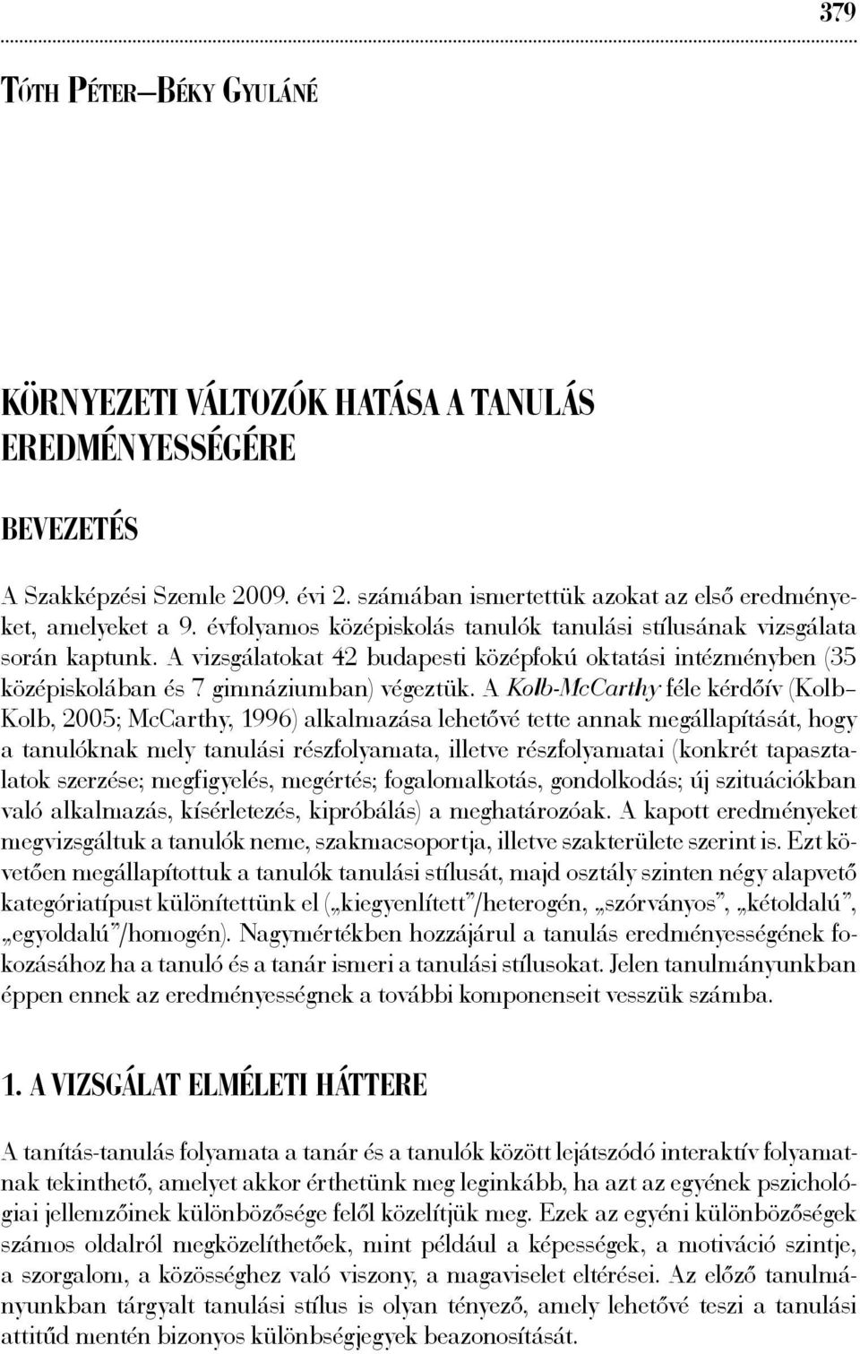 A Kolb-McCarthy féle kérdőív (Kolb Kolb, 2005; McCarthy, 1996) alkalmazása lehetővé tette annak megállapítását, hogy a tanulóknak mely tanulási részfolyamata, illetve részfolyamatai (konkrét