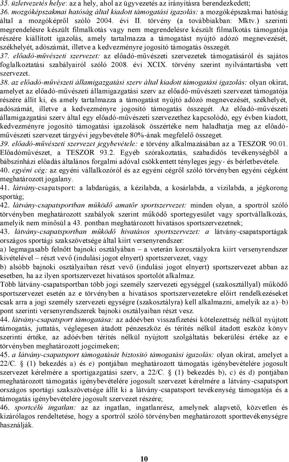 ) szerinti megrendelésre készült filmalkotás vagy nem megrendelésre készült filmalkotás támogatója részére kiállított igazolás, amely tartalmazza a támogatást nyújtó adózó megnevezését, székhelyét,