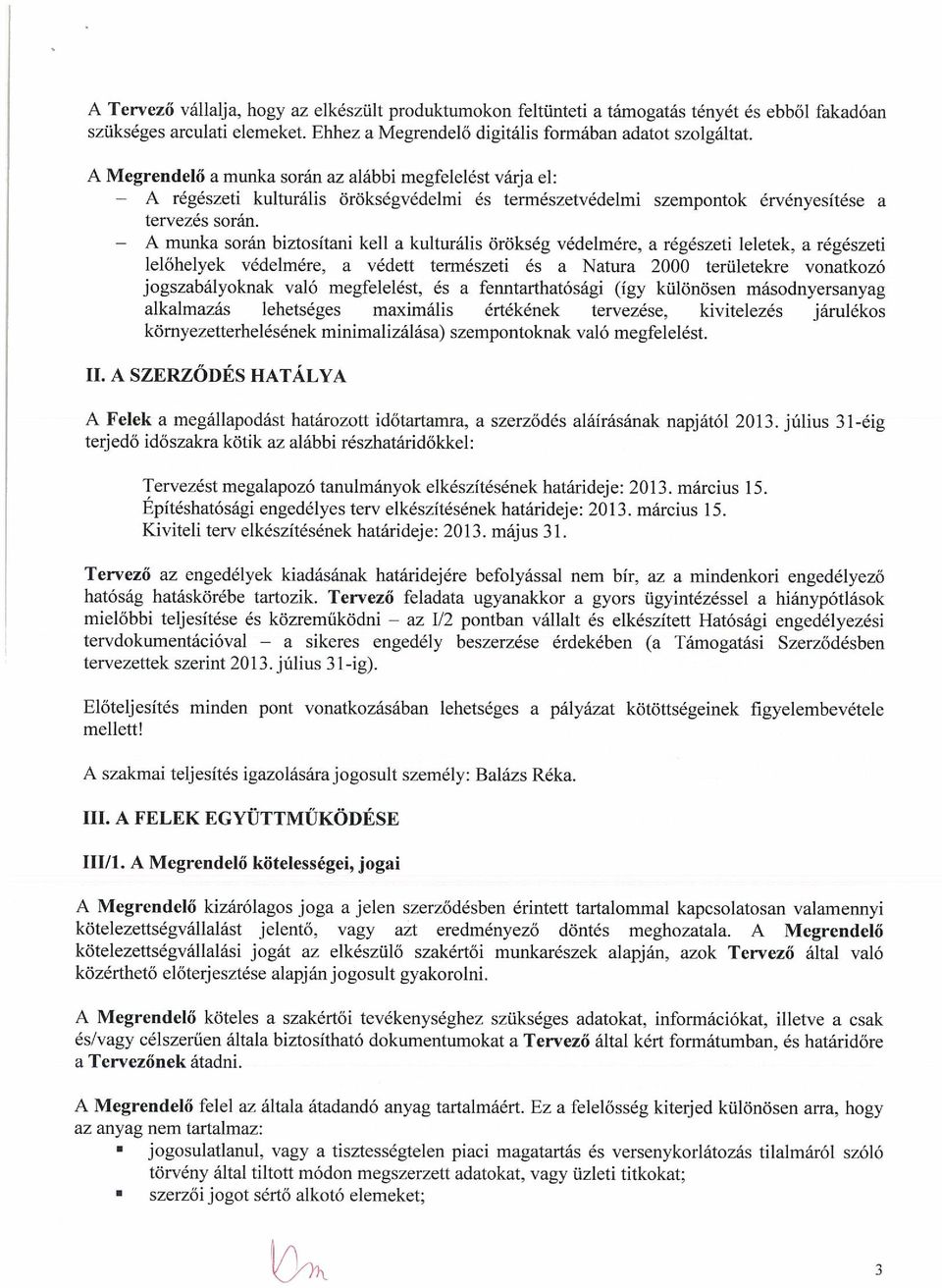 A munka során biztosítani kell a kulturális örökség védelmére, a régészeti leletek, a régészeti lelőhelyek védelmére, a védett természeti és a Natura 2000 területekre vonatkozó jogszabályoknak való