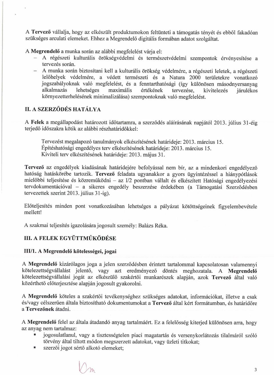 A munka során biztosítani kell a kulturális örökség védelmére, a régészeti leletek, a régészeti lelőhelyek védelmére, a védett természeti és a Natura 2000 területekre vonatkozó jogszabályoknak való