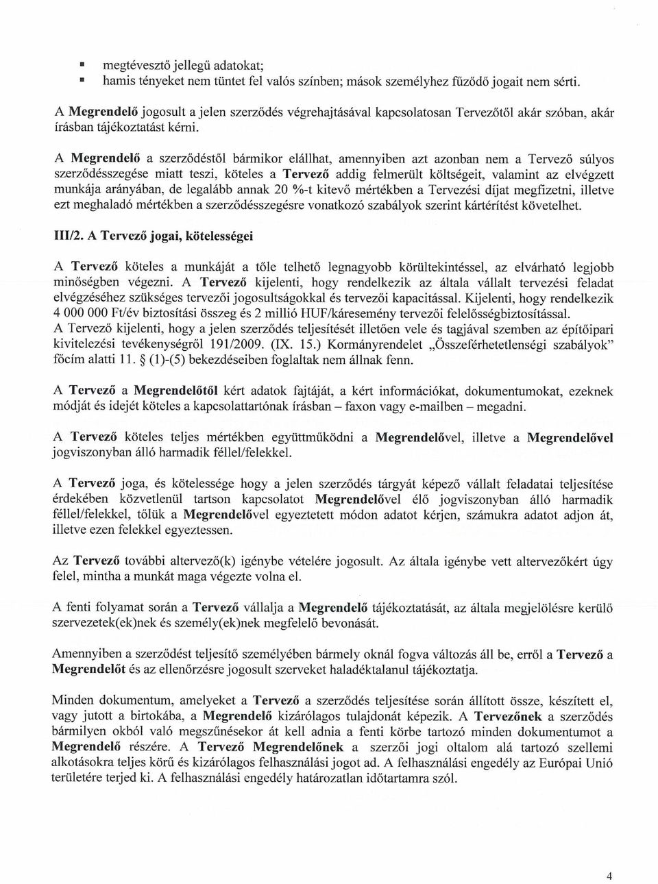 A Megrendelő a szerződéstől bármikor eláilhat, amennyiben azt azonban nem a Tervező súlyos szerződésszegése miatt teszi, köteles a Tervező addig felmerült költségeit, valamint az elvégzett munkája