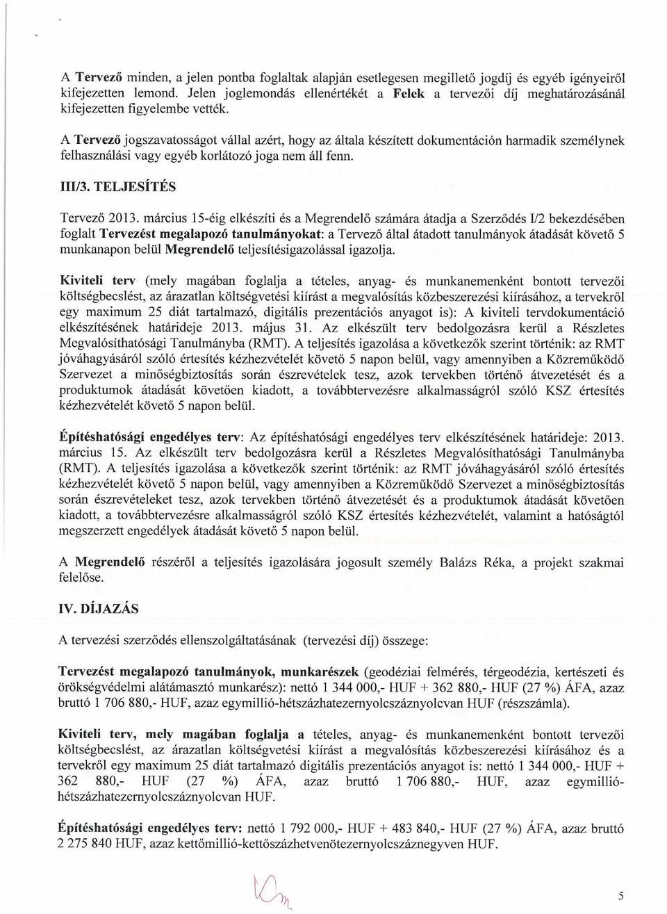 A Tervező j ogszavatosságot vállal azért, hogy az általa készített dokumentáción harmadik személynek felhasználási vagy egyéb korlátozó joga nem áll fenn. 11113. TELJESÍTÉS Tervező 2013.