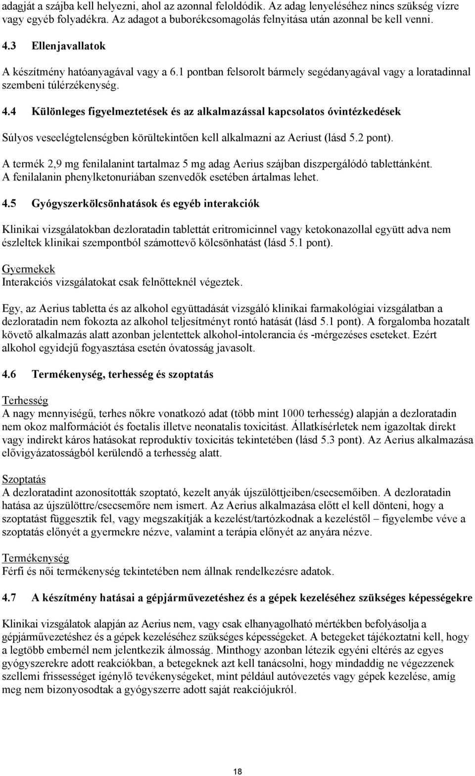 4 Különleges figyelmeztetések és az alkalmazással kapcsolatos óvintézkedések Súlyos veseelégtelenségben körültekintően kell alkalmazni az Aeriust (lásd 5.2 pont).