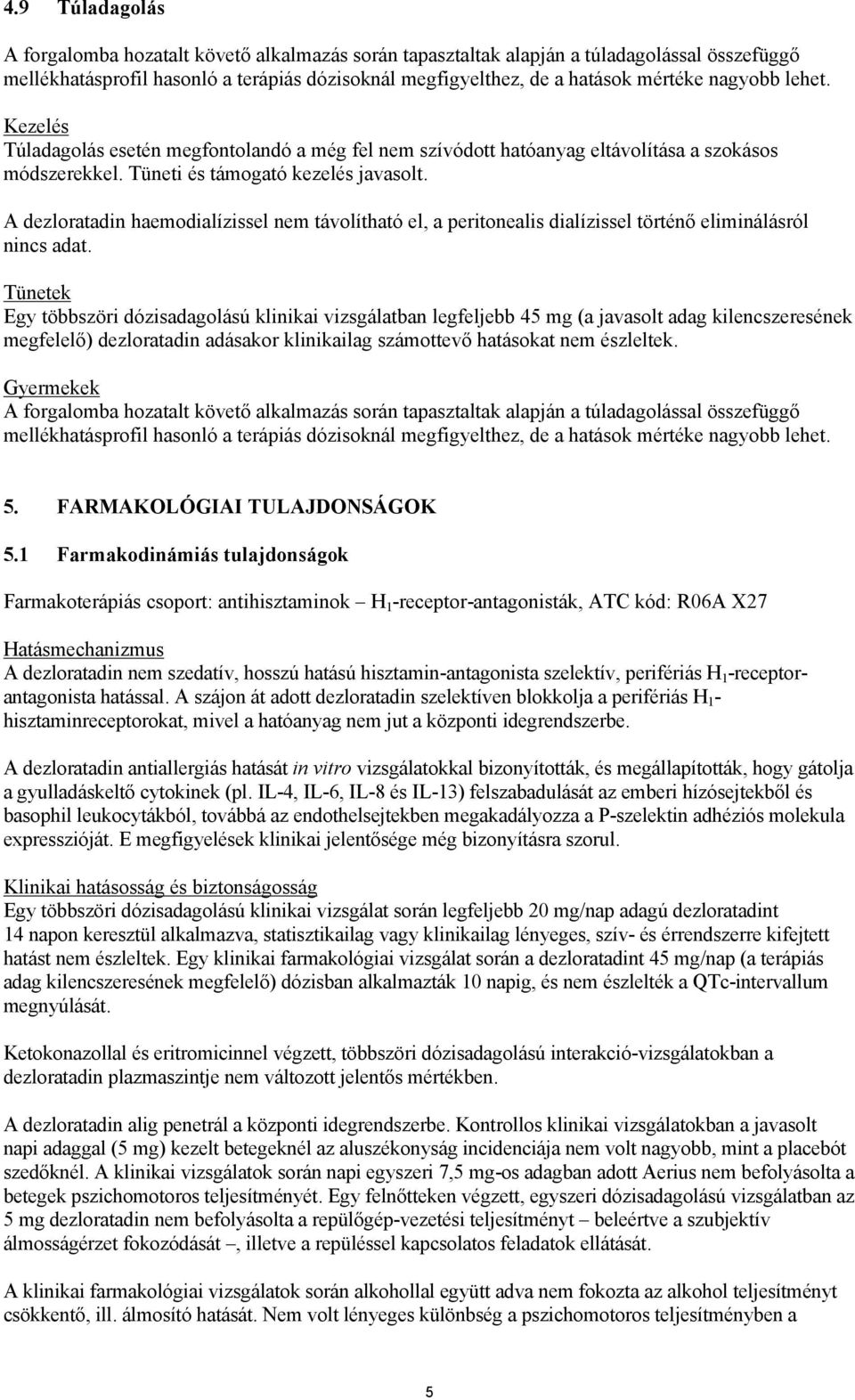 A dezloratadin haemodialízissel nem távolítható el, a peritonealis dialízissel történő eliminálásról nincs adat.