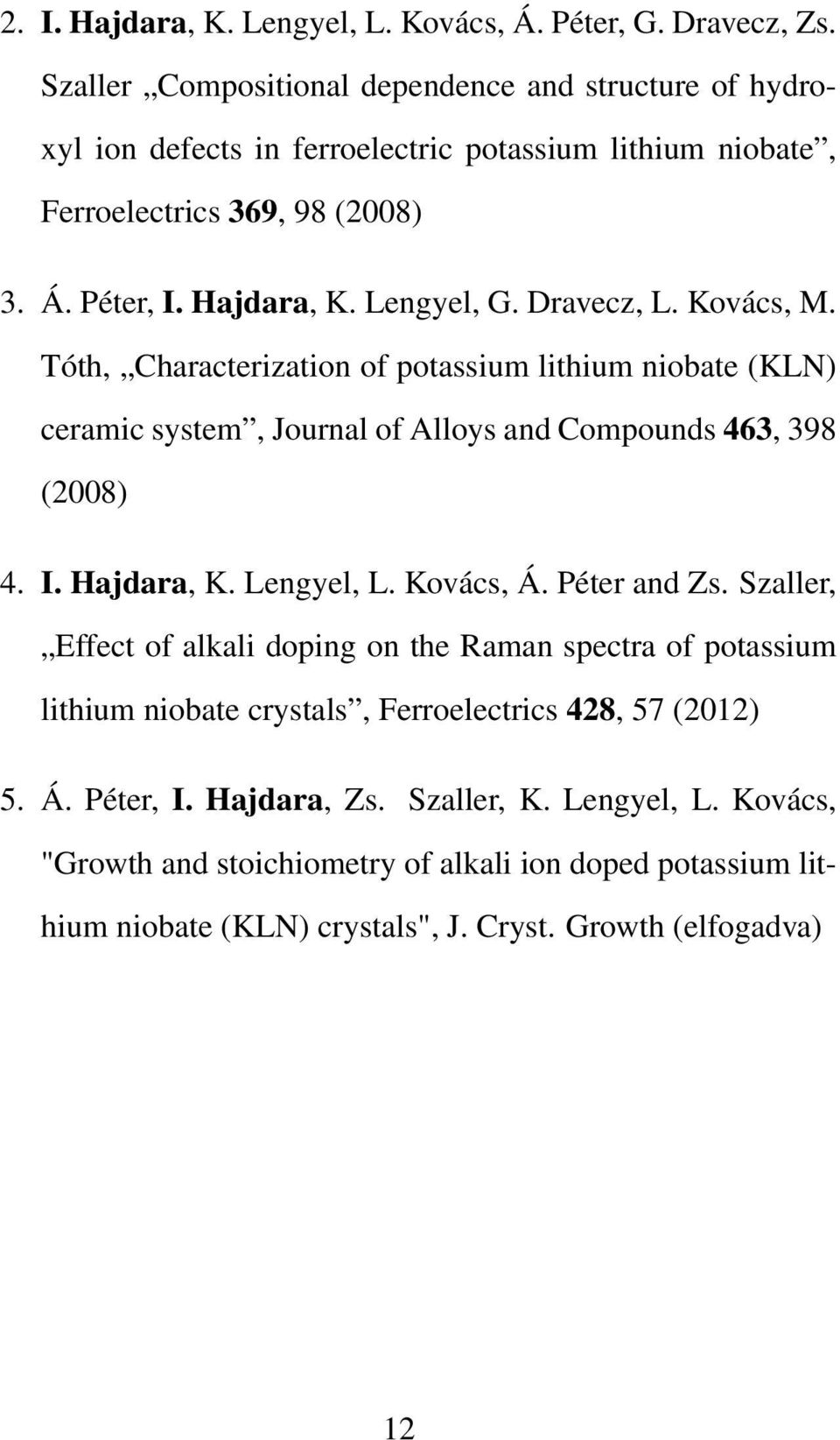Dravecz, L. Kovács, M. Tóth, Characterization of potassium lithium niobate (KLN) ceramic system, Journal of Alloys and Compounds 463, 398 (2008) 4. I. Hajdara, K. Lengyel, L. Kovács, Á.
