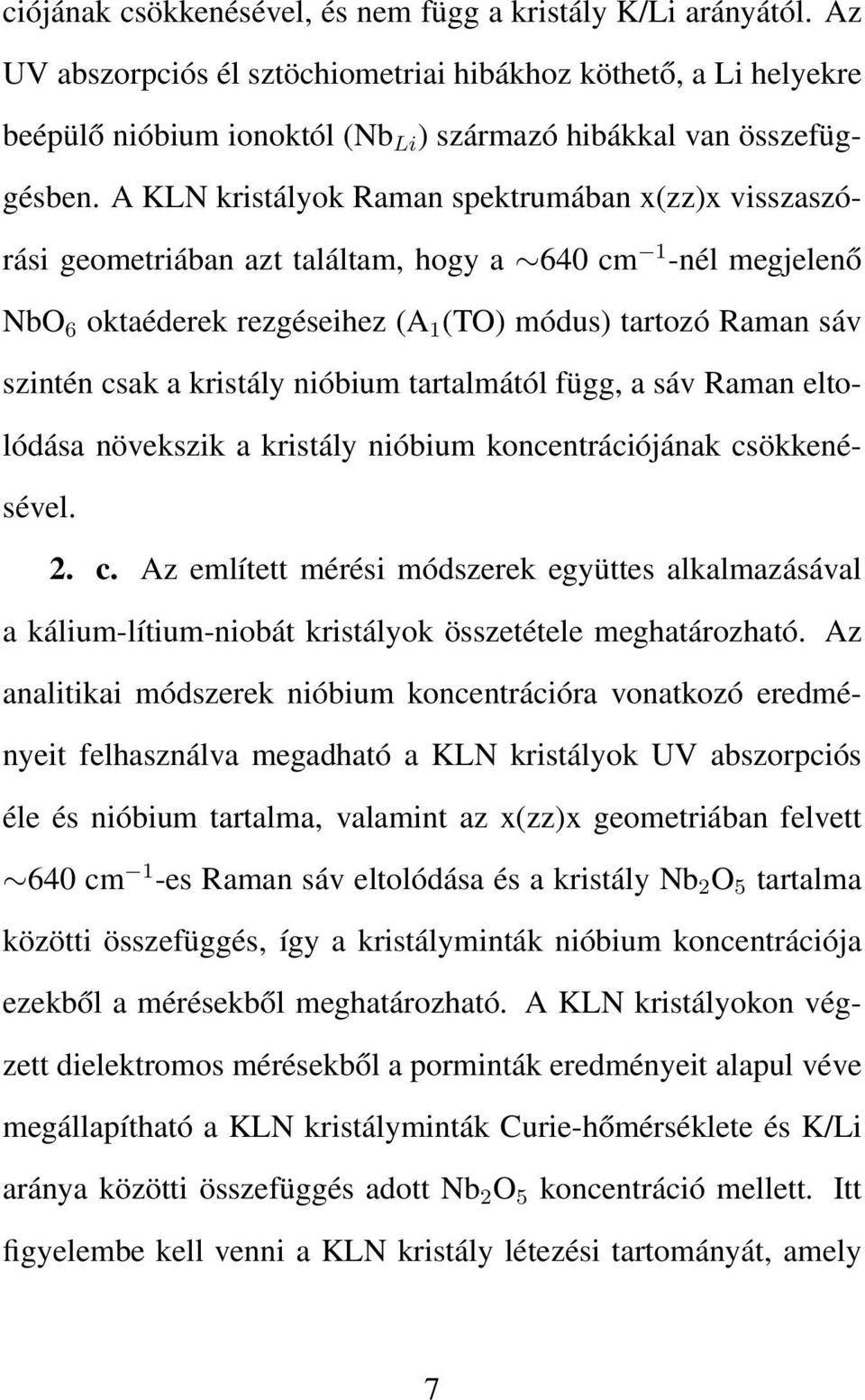 A KLN kristályok Raman spektrumában x(zz)x visszaszórási geometriában azt találtam, hogy a 640 cm 1 -nél megjelenő NbO 6 oktaéderek rezgéseihez (A 1 (TO) módus) tartozó Raman sáv szintén csak a