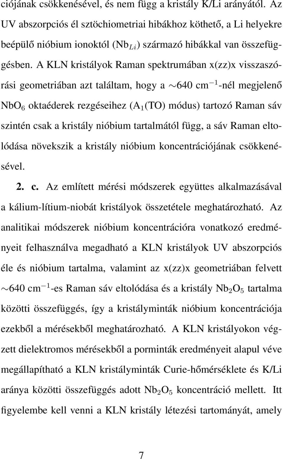 A KLN kristályok Raman spektrumában x(zz)x visszaszórási geometriában azt találtam, hogy a 640 cm 1 -nél megjelenő NbO 6 oktaéderek rezgéseihez (A 1 (TO) módus) tartozó Raman sáv szintén csak a