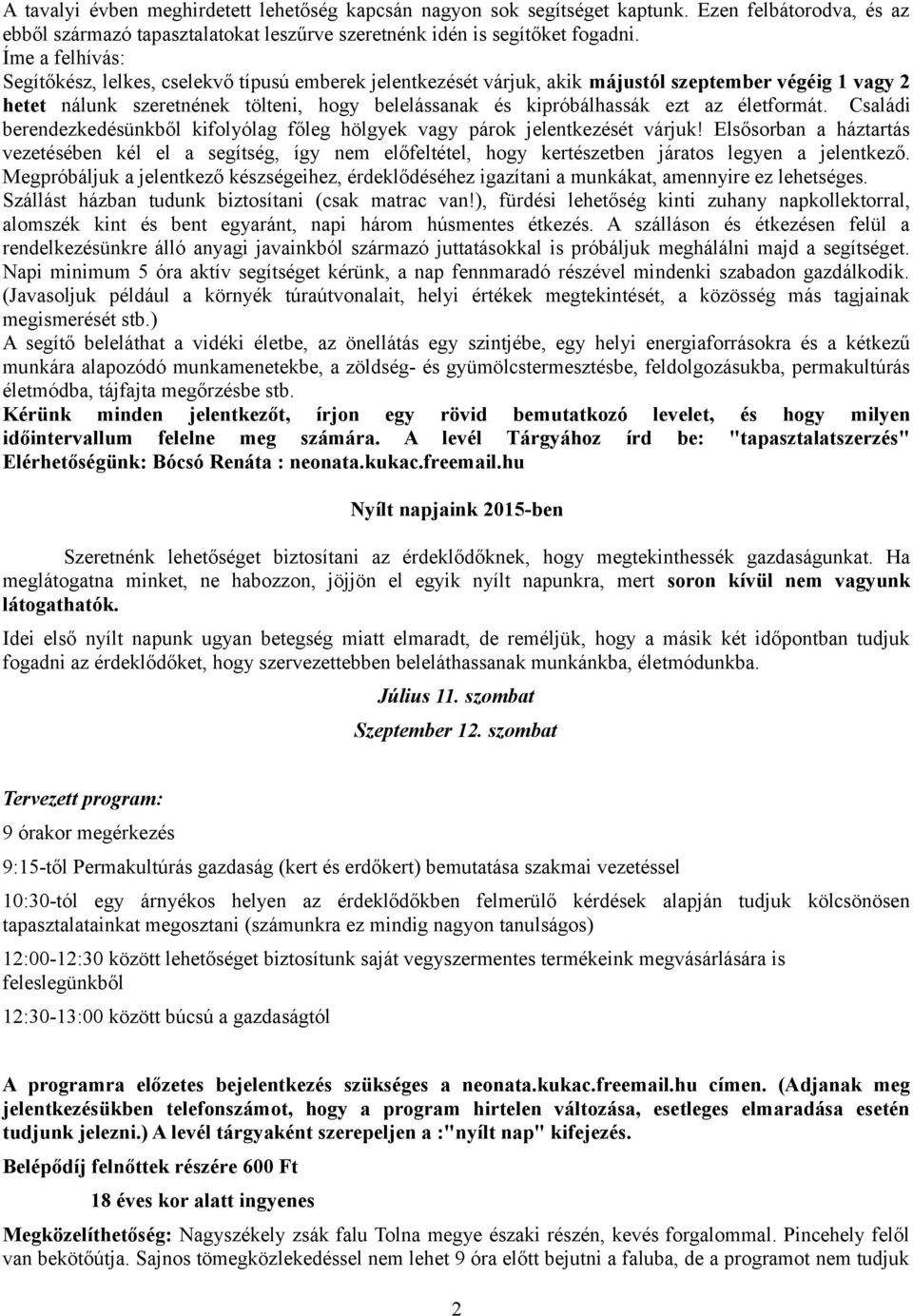 életformát. Családi berendezkedésünkből kifolyólag főleg hölgyek vagy párok jelentkezését várjuk!