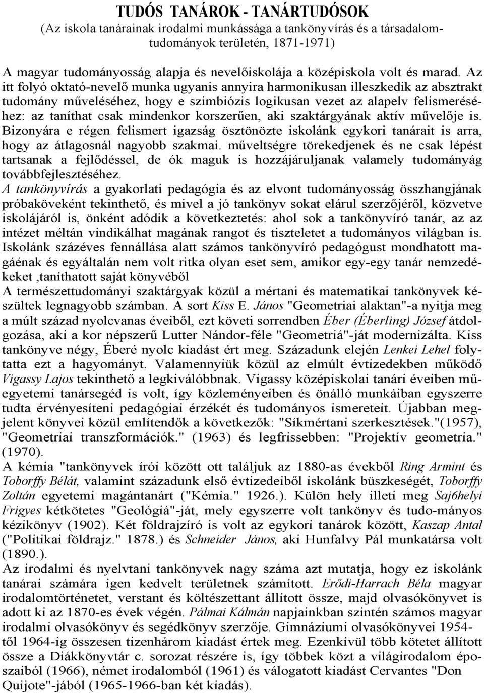 Az itt folyó oktató-nevelő munka ugyanis annyira harmonikusan illeszkedik az absztrakt tudomány műveléséhez, hogy e szimbiózis logikusan vezet az alapelv felismeréséhez: az taníthat csak mindenkor