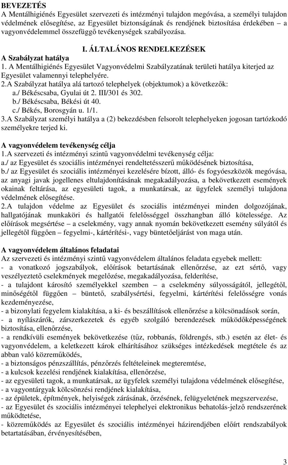 A Mentálhigiénés Egyesület Vagyonvédelmi Szabályzatának területi hatálya kiterjed az Egyesület valamennyi telephelyére. 2.A Szabályzat hatálya alá tartozó telephelyek (objektumok) a következők: a.