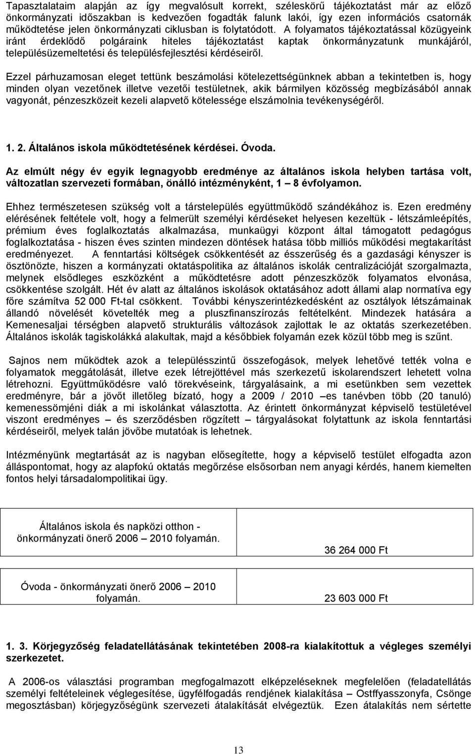 A flyamats tájékztatással közügyeink iránt érdeklődő plgáraink hiteles tájékztatást kaptak önkrmányzatunk munkájáról, településüzemeltetési és településfejlesztési kérdéseiről.