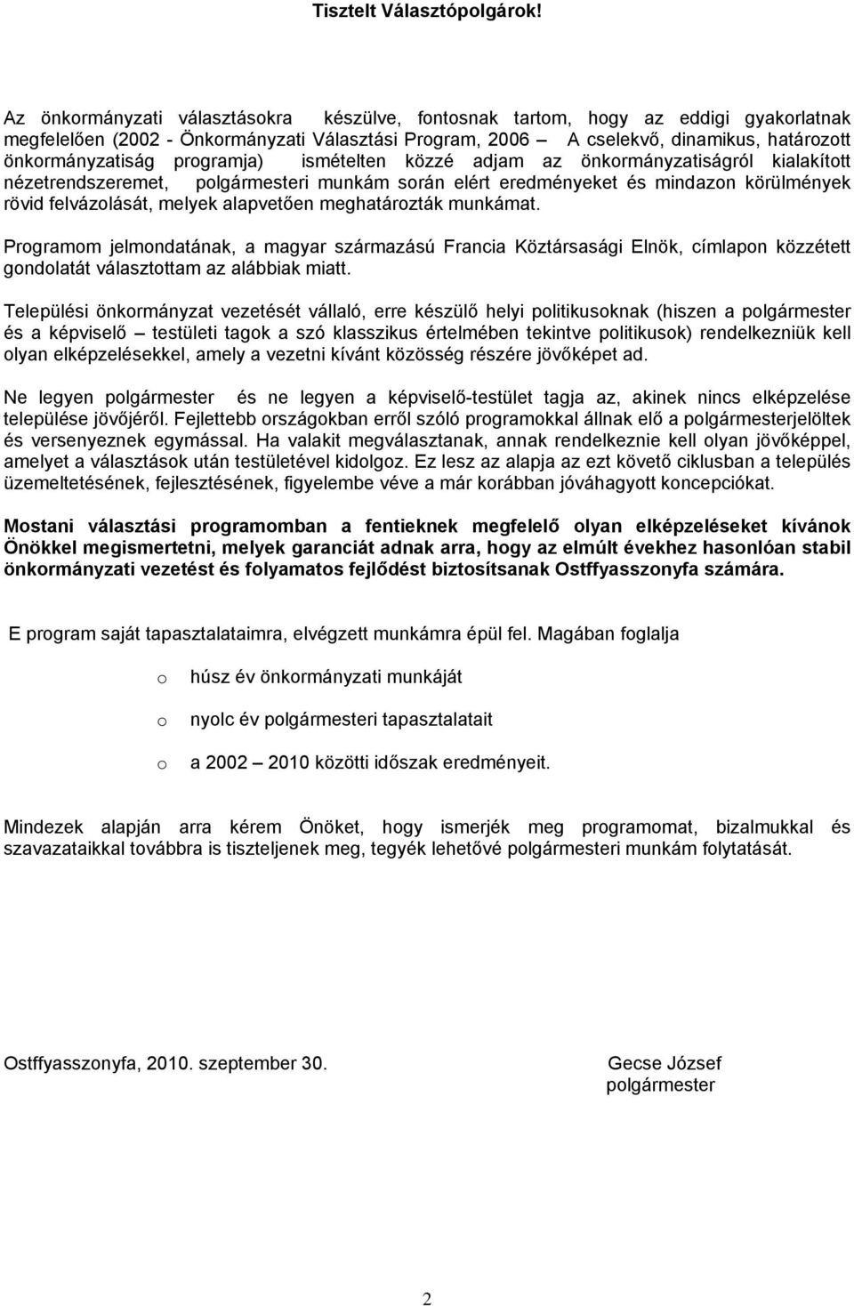 ismételten közzé adjam az önkrmányzatiságról kialakíttt nézetrendszeremet, plgármesteri munkám srán elért eredményeket és mindazn körülmények rövid felvázlását, melyek alapvetően meghatárzták