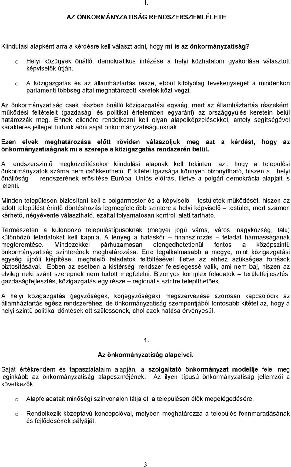 A közigazgatás és az államháztartás része, ebből kiflyólag tevékenységét a mindenkri parlamenti többség által meghatárztt keretek közt végzi.