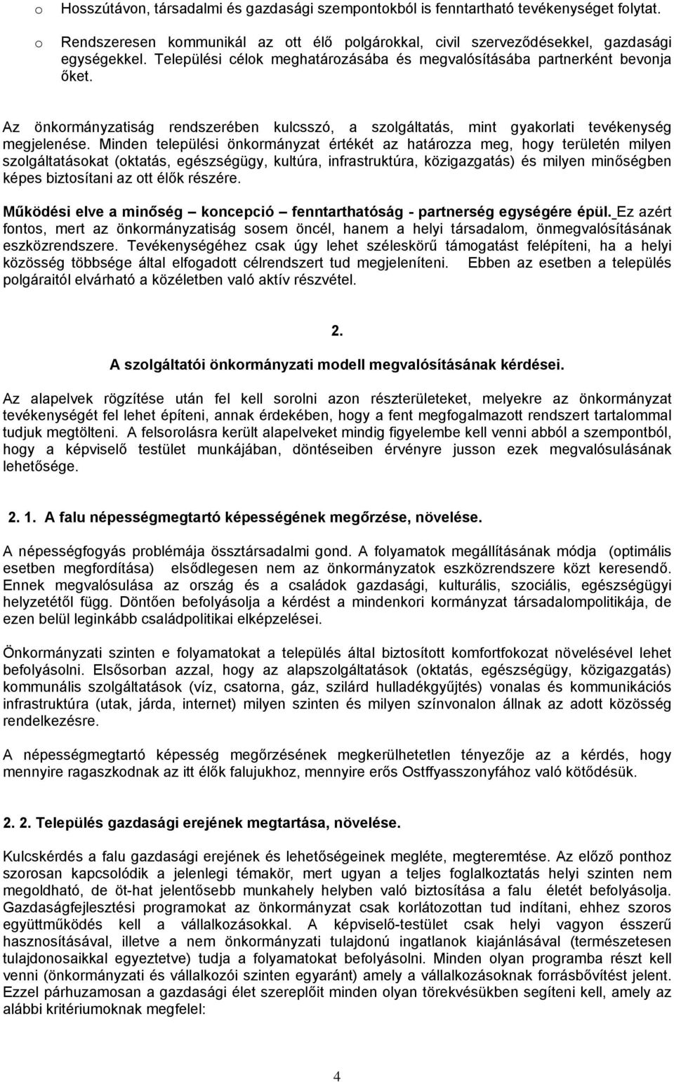 Minden települési önkrmányzat értékét az határzza meg, hgy területén milyen szlgáltatáskat (ktatás, egészségügy, kultúra, infrastruktúra, közigazgatás) és milyen minőségben képes biztsítani az tt