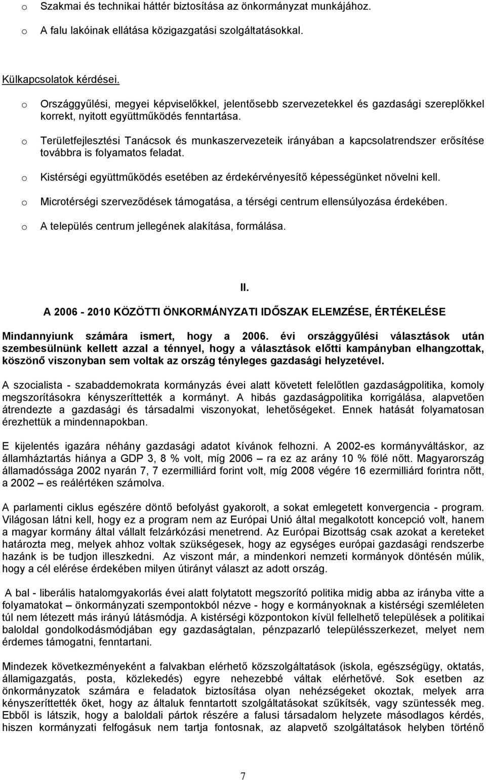 Területfejlesztési Tanácsk és munkaszervezeteik irányában a kapcslatrendszer erősítése tvábbra is flyamats feladat. Kistérségi együttműködés esetében az érdekérvényesítő képességünket növelni kell.