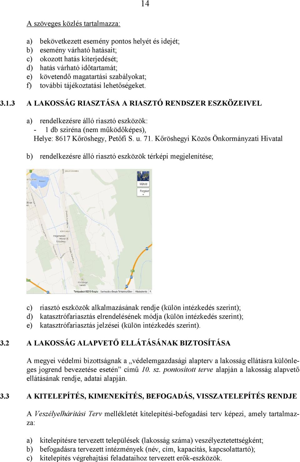 3 A LAKOSSÁG RIASZTÁSA A RIASZTÓ RENDSZER ESZKÖZEIVEL a) rendelkezésre álló riasztó eszközök: - 1 db sziréna (nem működőképes), Helye: 8617 Kőröshegy, Petőfi S. u. 71.