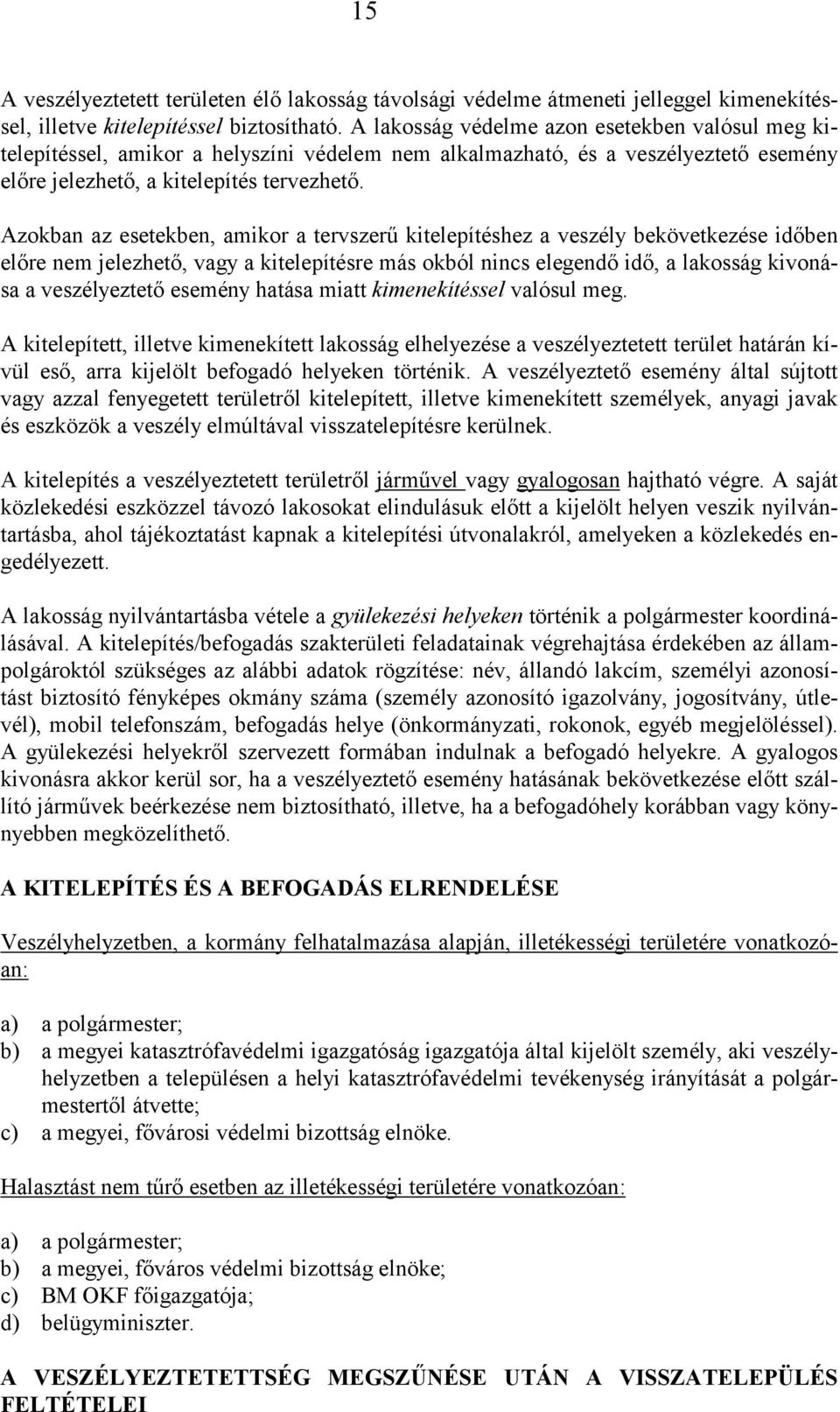 Azokban az esetekben, amikor a tervszerű kitelepítéshez a veszély bekövetkezése időben előre nem jelezhető, vagy a kitelepítésre más okból nincs elegendő idő, a lakosság kivonása a veszélyeztető