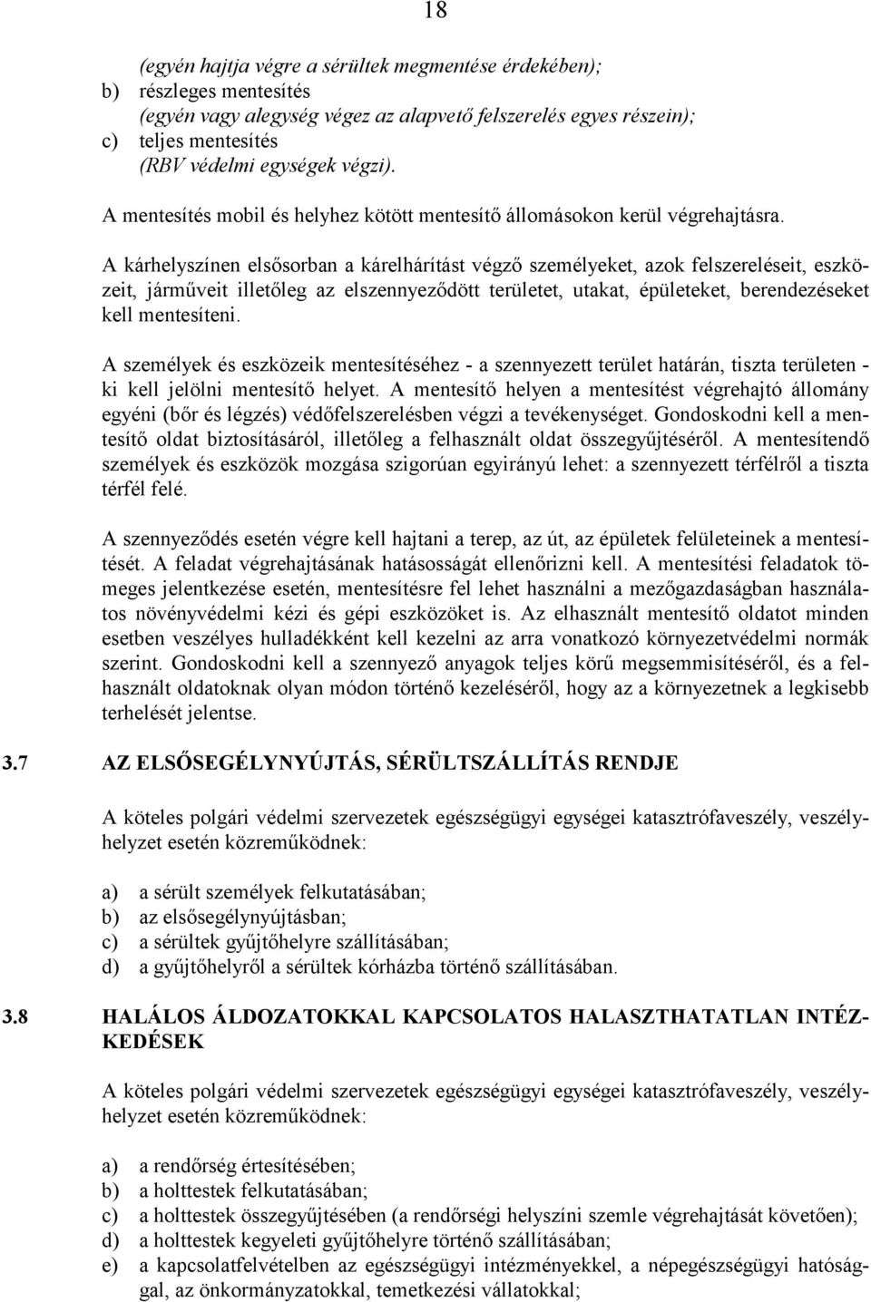 A kárhelyszínen elsősorban a kárelhárítást végző személyeket, azok felszereléseit, eszközeit, járműveit illetőleg az elszennyeződött területet, utakat, épületeket, berendezéseket kell mentesíteni.