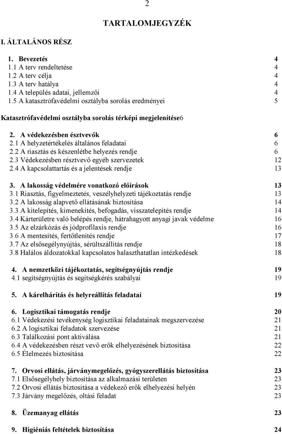 2 A riasztás és készenlétbe helyezés rendje 6 2.3 Védekezésben résztvevő egyéb szervezetek 12 2.4 A kapcsolattartás és a jelentések rendje 13 3. A lakosság védelmére vonatkozó előírások 13 3.