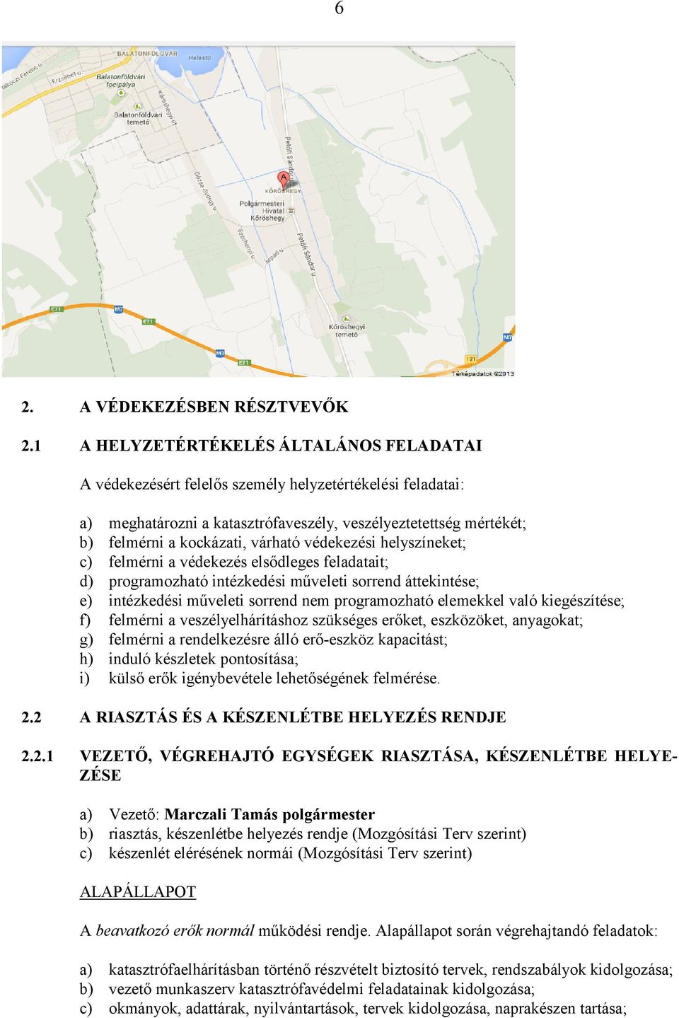 várható védekezési helyszíneket; c) felmérni a védekezés elsődleges feladatait; d) programozható intézkedési műveleti sorrend áttekintése; e) intézkedési műveleti sorrend nem programozható elemekkel