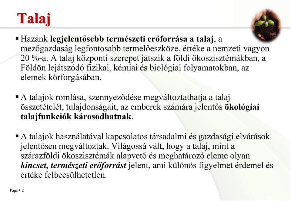 A talajok romlása, szennyeződése megváltoztathatja a talaj összetételét, tulajdonságait, az emberek számára jelentős ökológiai talajfunkciók károsodhatnak.