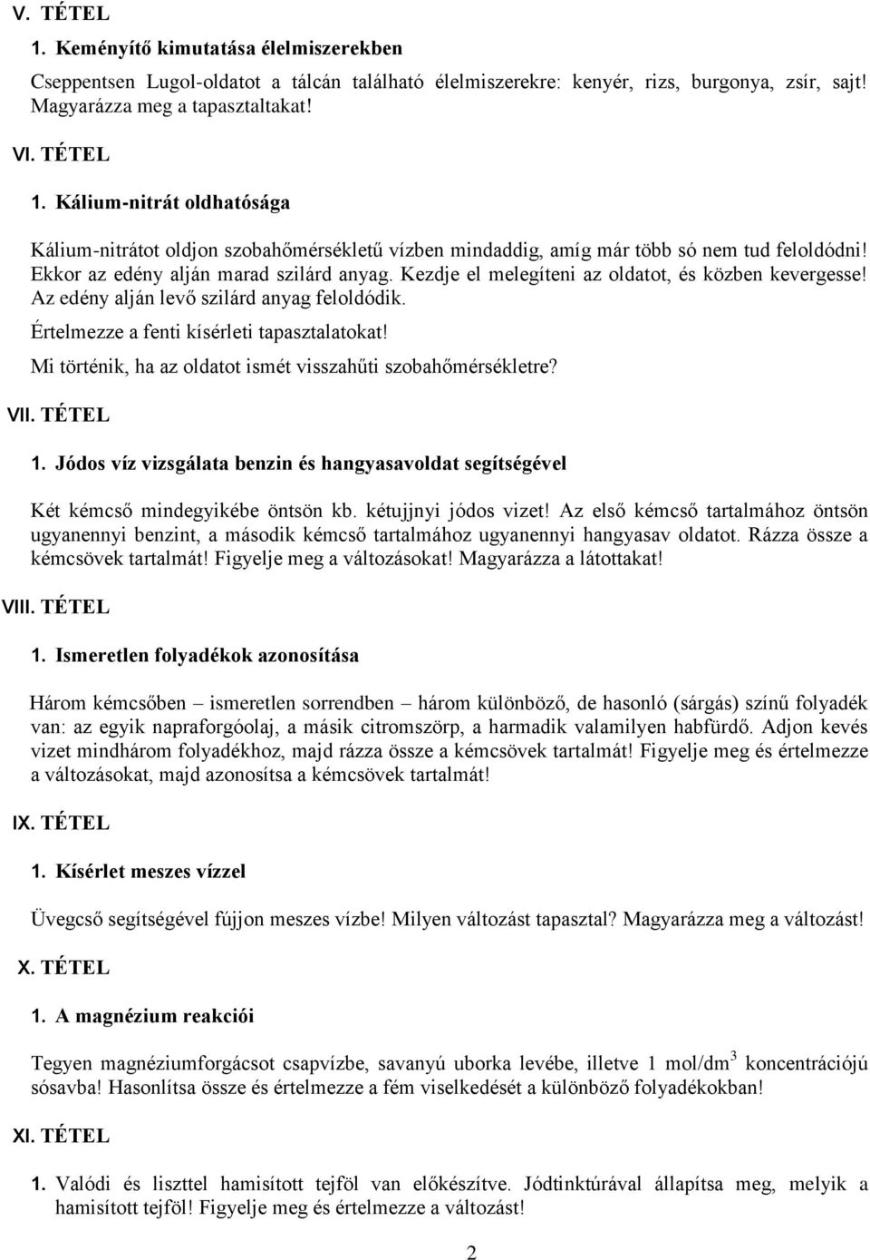 Mi történik, ha az oldatot ismét visszahűti szobahőmérsékletre? VII. TÉTEL 1. Jódos víz vizsgálata benzin és hangyasavoldat segítségével Két kémcső mindegyikébe öntsön kb. kétujjnyi jódos vizet!