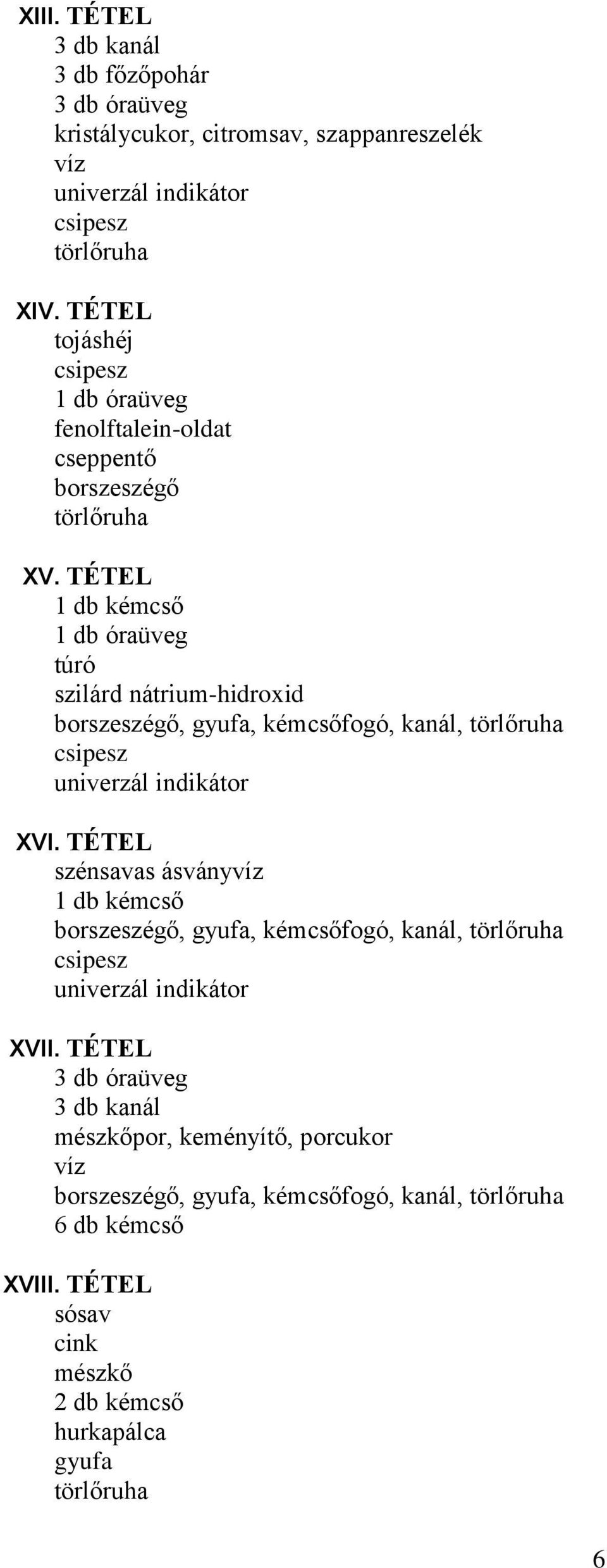 TÉTEL 1 db óraüveg túró szilárd nátrium-hidroxid borszeszégő, gyufa, kémcsőfogó, kanál, univerzál indikátor XVI.