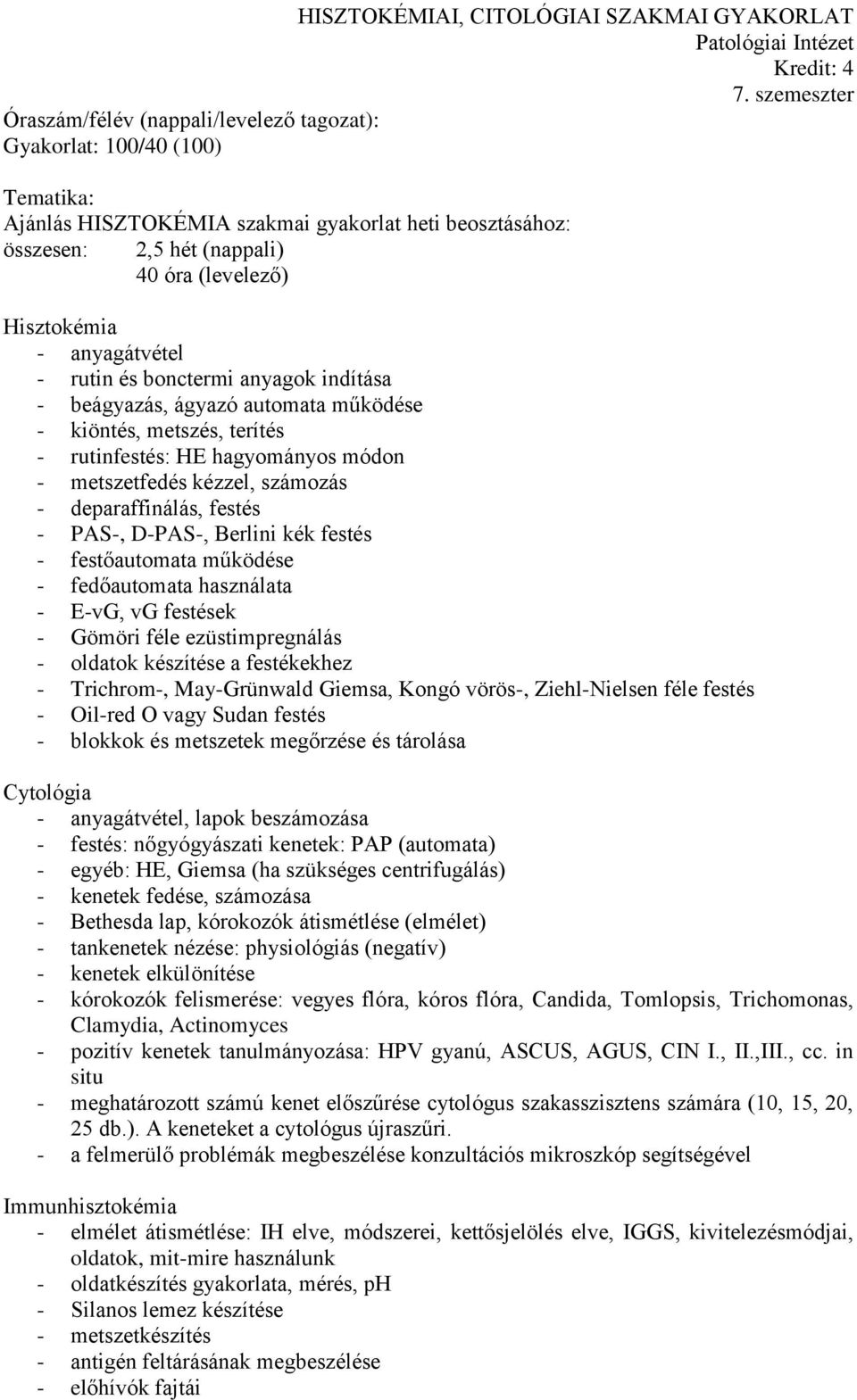 Hisztokémia - anyagátvétel - rutin és bonctermi anyagok indítása - beágyazás, ágyazó automata működése - kiöntés, metszés, terítés - rutinfestés: HE hagyományos módon - metszetfedés kézzel, számozás