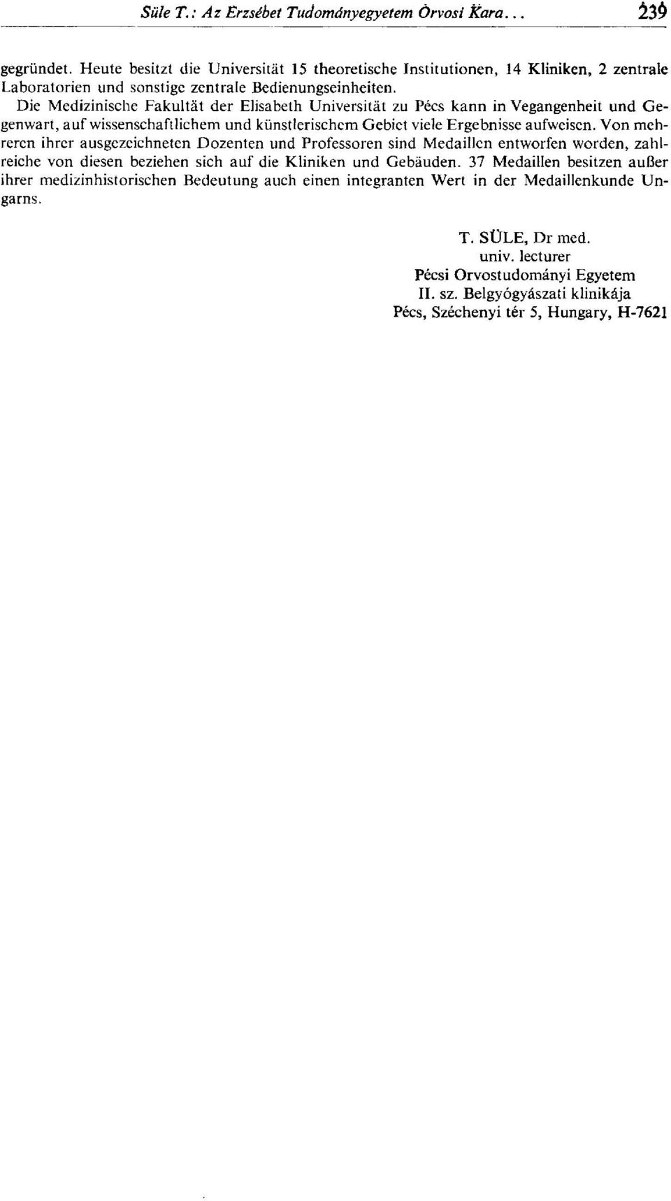Von mehreren ihrer ausgezeichneten Dozenten und Professoren sind Medaillen entworfen worden, zahlreiche von diesen beziehen sich auf die Kliniken und Gebäuden.