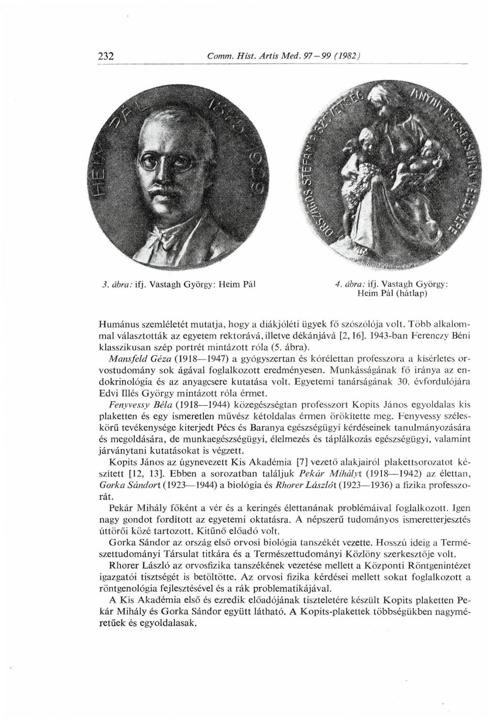 Mansfeld Géza (1918 1947) a gyógyszertan és kórélettan professzora a kísérletes or v o s t u d o m á n y sok ágával foglalkozott eredményesen.